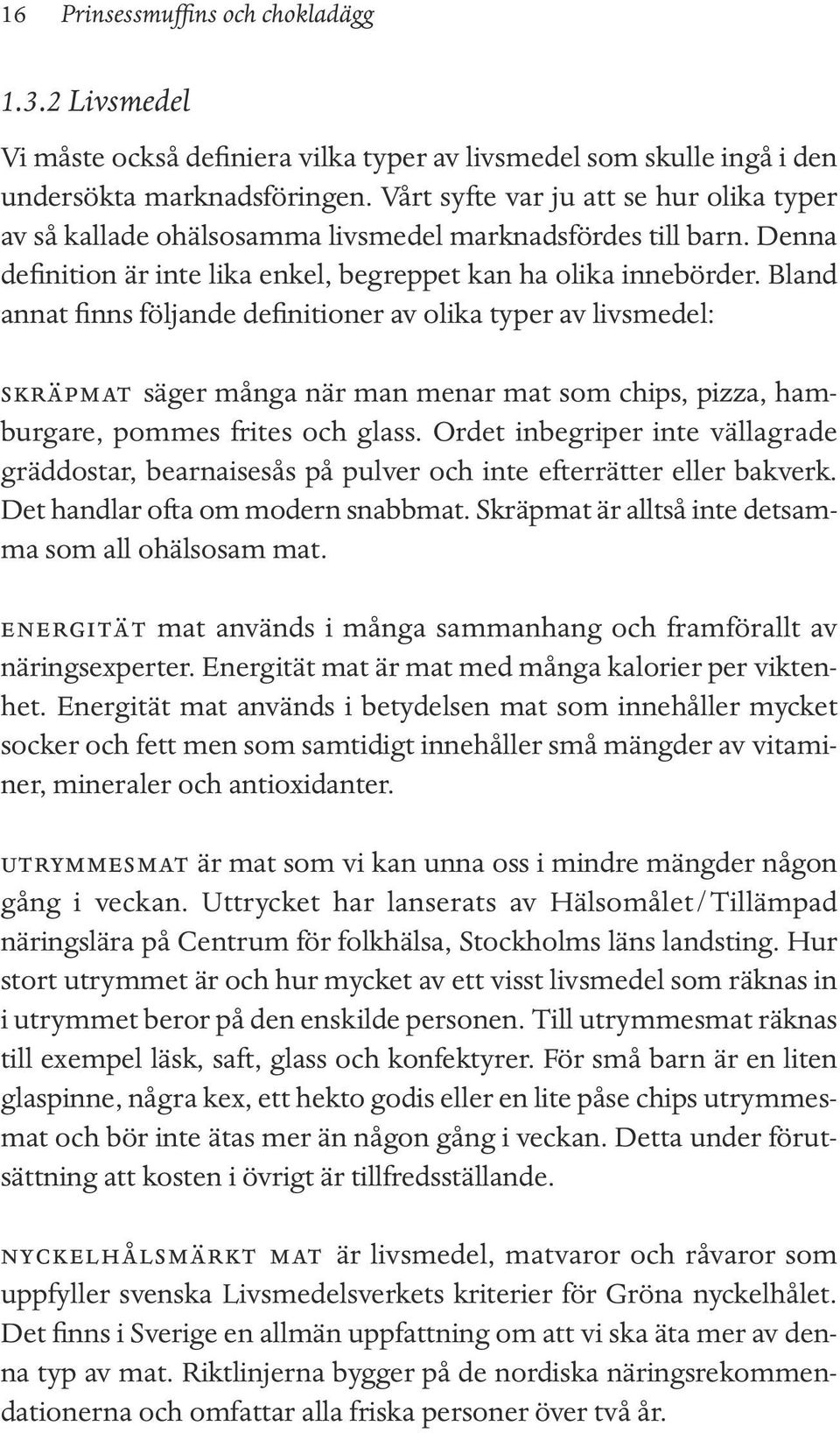 Bland annat finns följande definitioner av olika typer av livsmedel: skräpmat säger många när man menar mat som chips, pizza, hamburgare, pommes frites och glass.