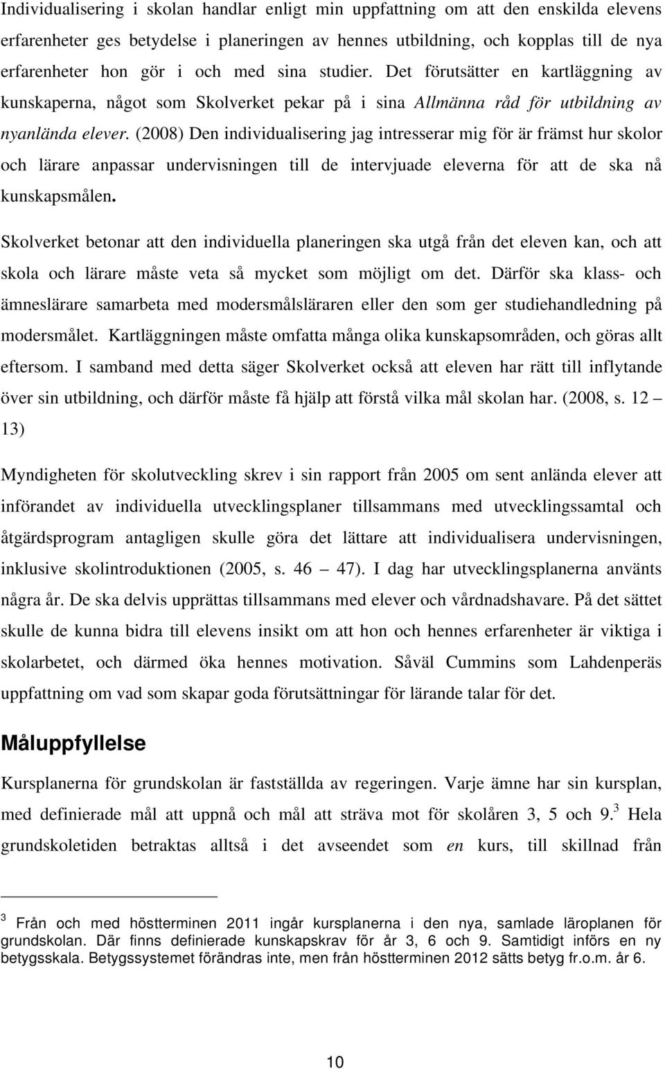 (2008) Den individualisering jag intresserar mig för är främst hur skolor och lärare anpassar undervisningen till de intervjuade eleverna för att de ska nå kunskapsmålen.