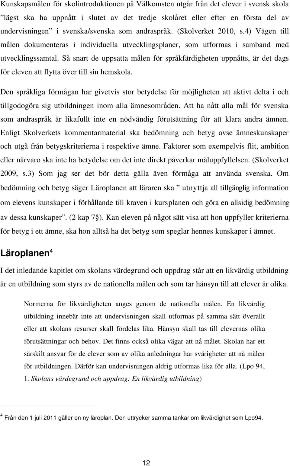 Så snart de uppsatta målen för språkfärdigheten uppnåtts, är det dags för eleven att flytta över till sin hemskola.