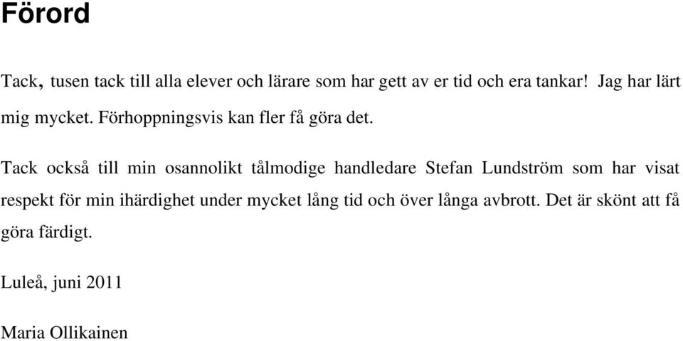 Tack också till min osannolikt tålmodige handledare Stefan Lundström som har visat respekt för