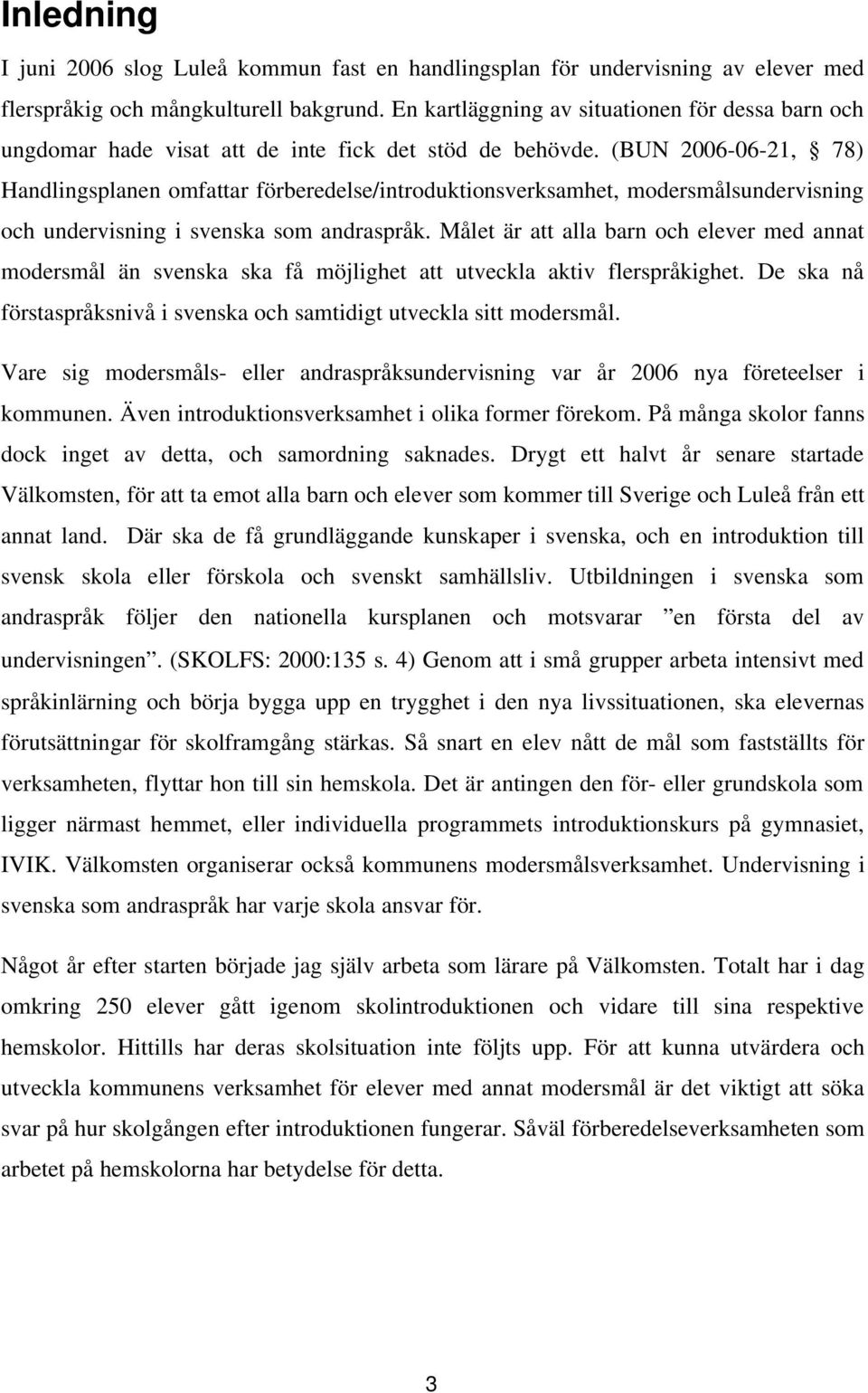 (BUN 2006-06-21, 78) Handlingsplanen omfattar förberedelse/introduktionsverksamhet, modersmålsundervisning och undervisning i svenska som andraspråk.