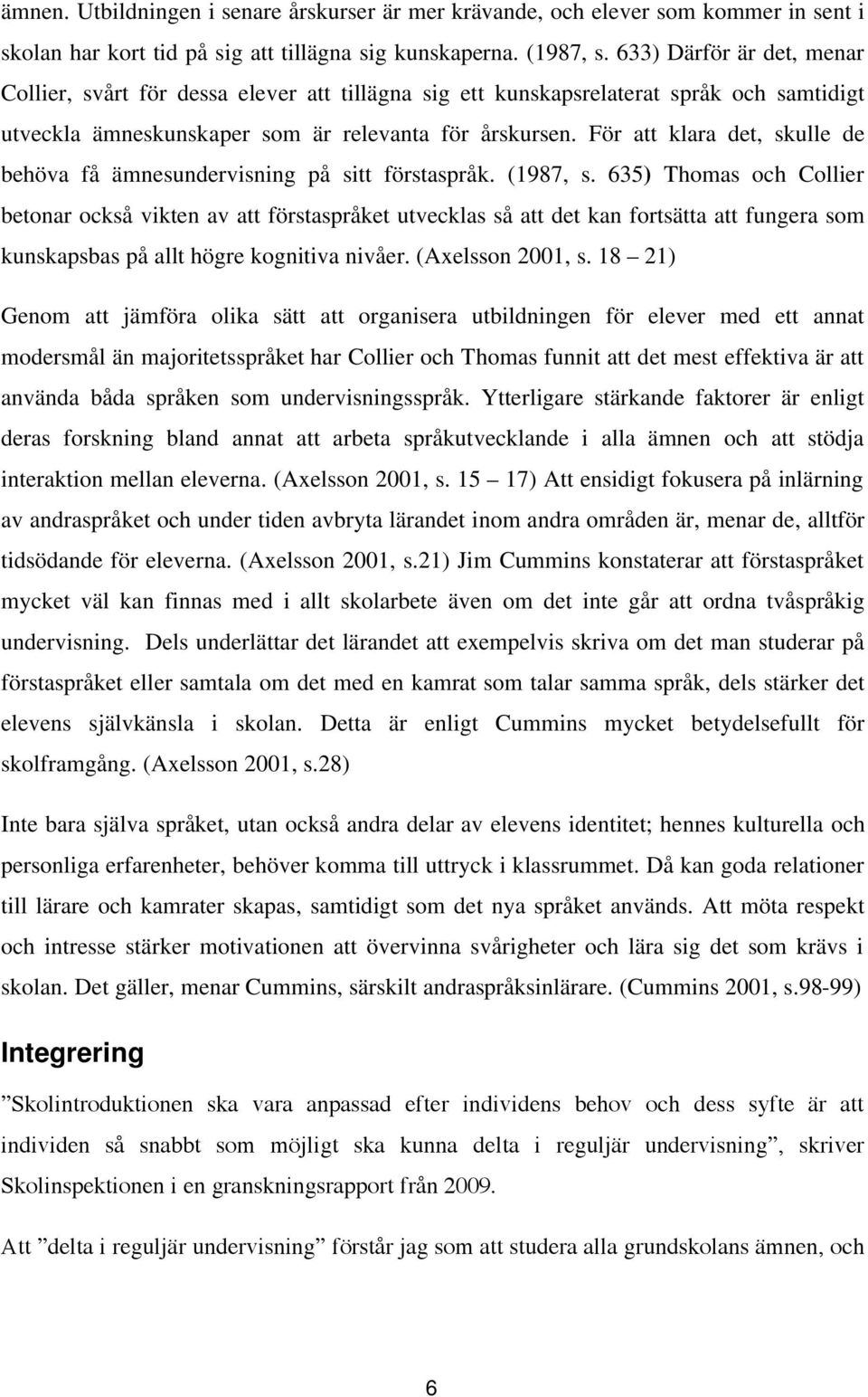 För att klara det, skulle de behöva få ämnesundervisning på sitt förstaspråk. (1987, s.