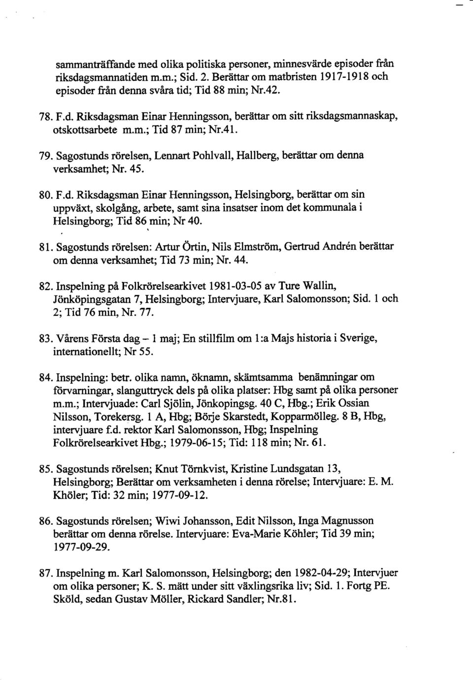80. F.d. Riksdagsman Einar Henningsson, Helsingborg, berättar om sin uppvlixt, skolgå,ng, arbete, samt sina insatser inom det kommunala i Helsingborg; Tid 86.min; Nr 40. 81.