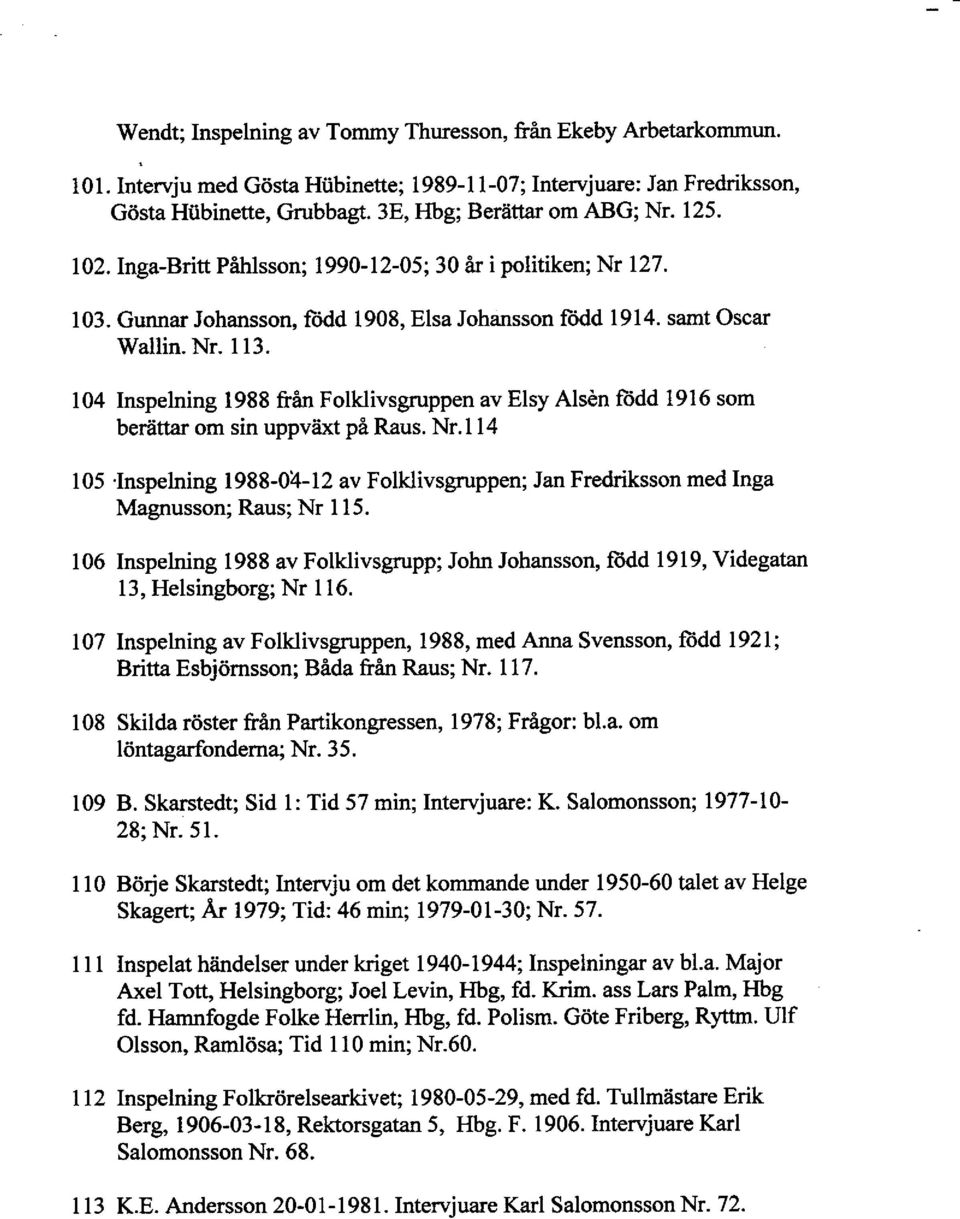 104 Inspelning 1988 fran Folklivsgruppen av Elsy Alsön fiidd 1916 som berättar om sin uppväxt på Raus. Nr.