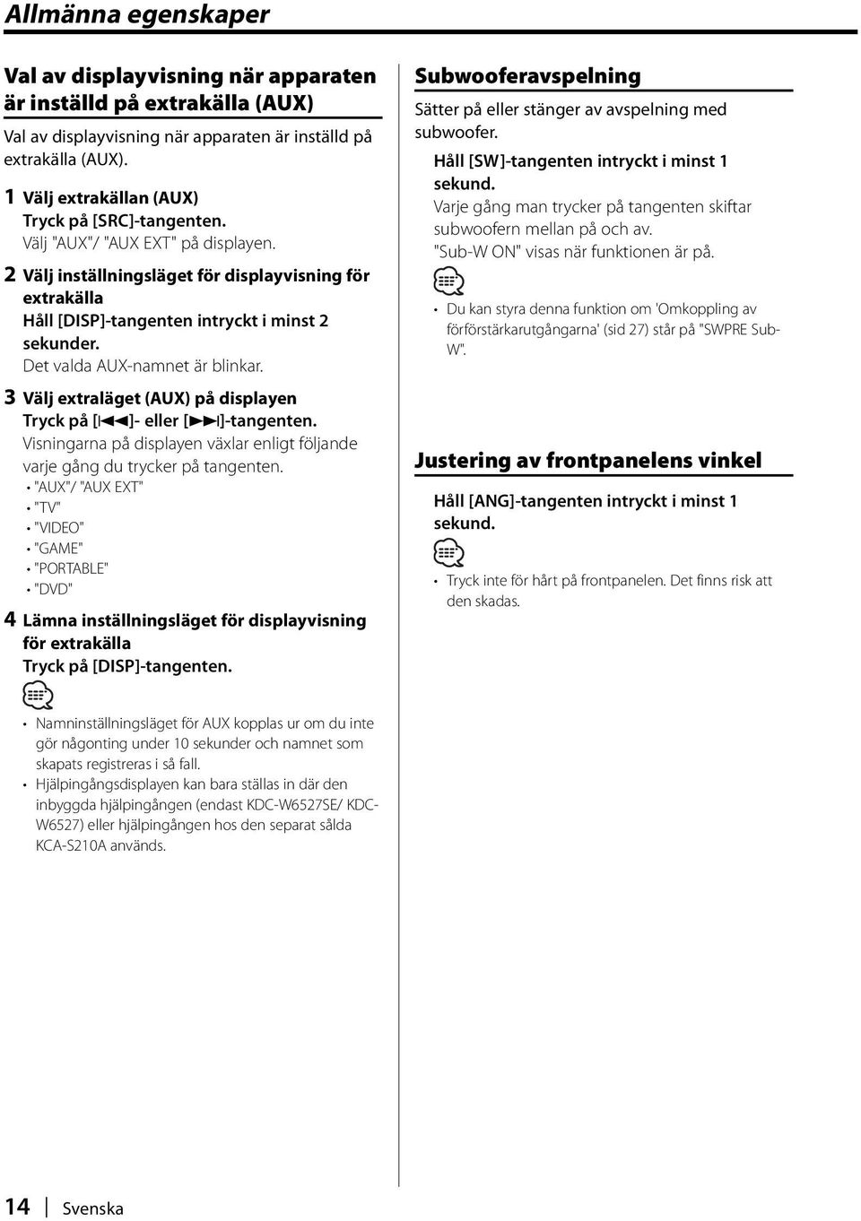 Det valda AUX-namnet är blinkar. 3 Välj extraläget (AUX) på displayen Tryck på [4]- eller [ ]-tangenten. arna på displayen växlar enligt följande varje gång du trycker på tangenten.