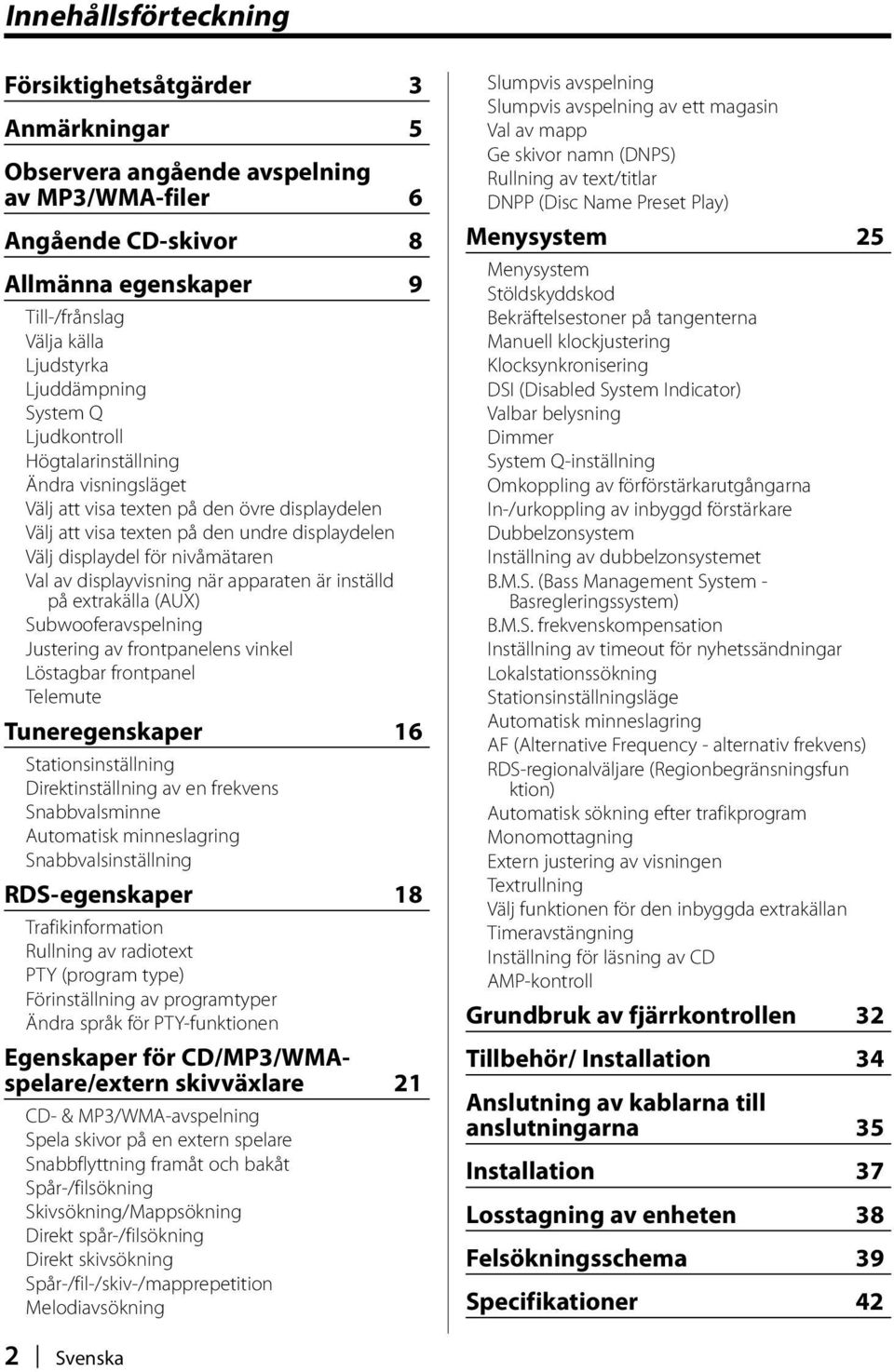 Val av displayvisning när apparaten är inställd på extrakälla (AUX) Subwooferavspelning Justering av frontpanelens vinkel Löstagbar frontpanel Telemute Tuneregenskaper 16 Stationsinställning