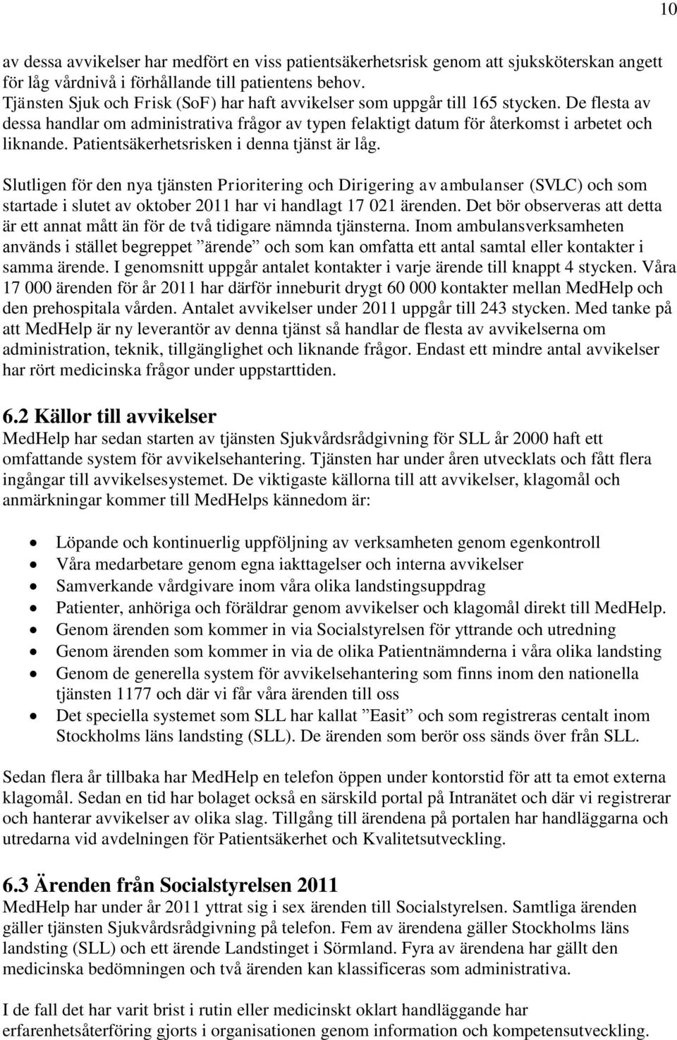 Patientsäkerhetsrisken i denna tjänst är låg. Slutligen för den nya tjänsten Prioritering och Dirigering av ambulanser (SVLC) och som startade i slutet av oktober 2011 har vi handlagt 17 021 ärenden.