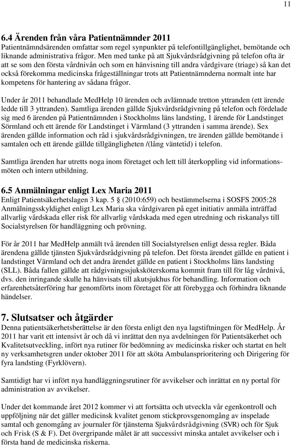 trots att Patientnämnderna normalt inte har kompetens för hantering av sådana frågor. Under år 2011 behandlade MedHelp 10 ärenden och avlämnade tretton yttranden (ett ärende ledde till 3 yttranden).