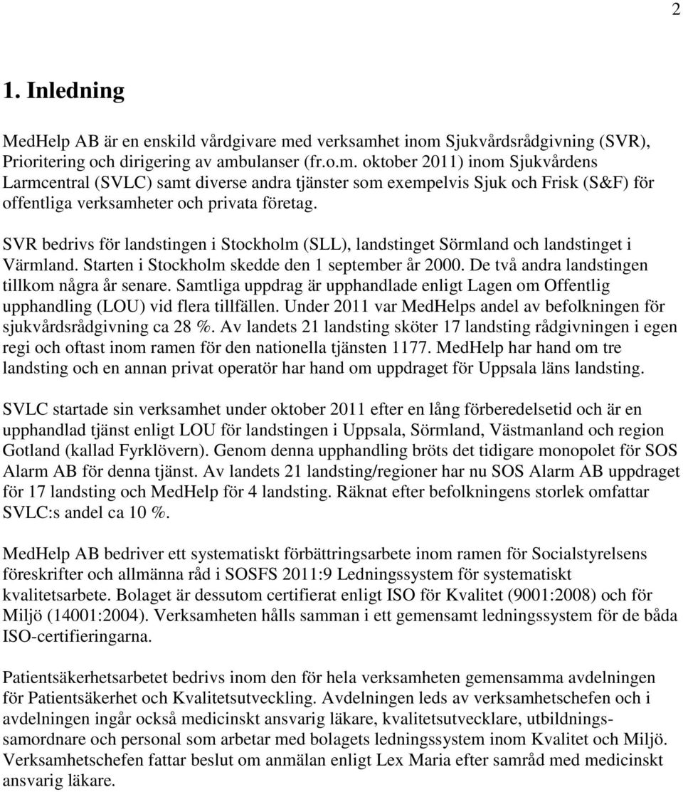 SVR bedrivs för landstingen i Stockholm (SLL), landstinget Sörmland och landstinget i Värmland. Starten i Stockholm skedde den 1 september år 2000. De två andra landstingen tillkom några år senare.