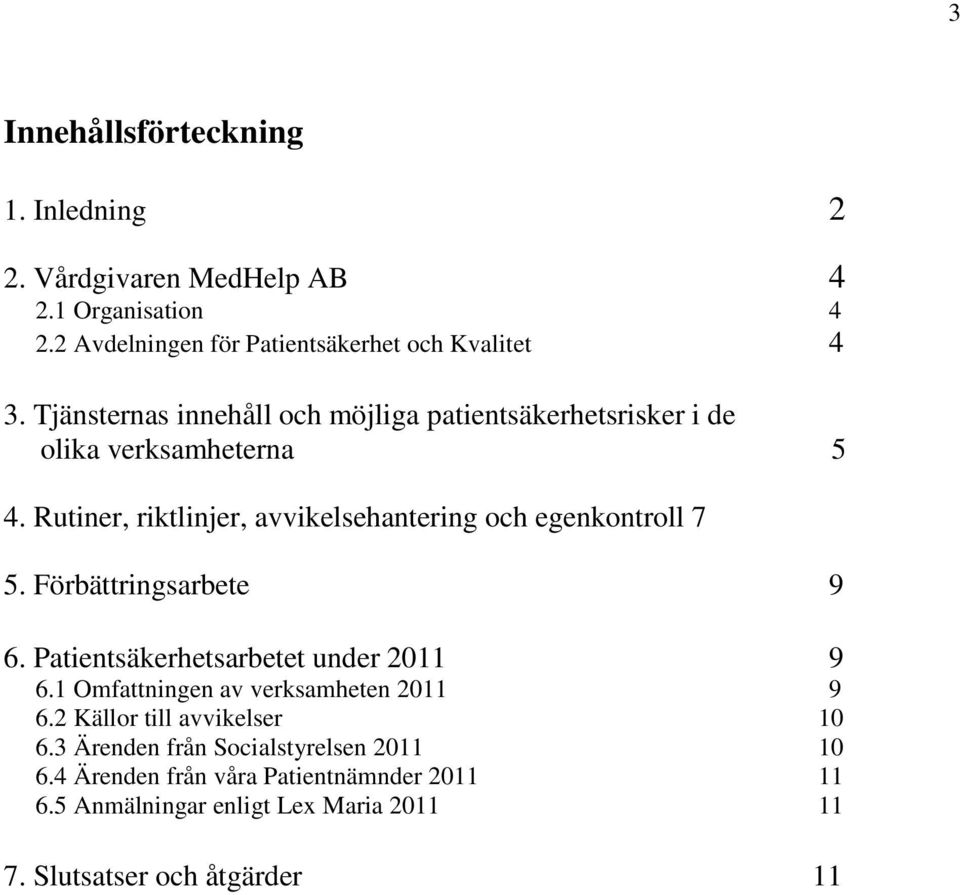 Rutiner, riktlinjer, avvikelsehantering och egenkontroll 7 5. Förbättringsarbete 9 6. Patientsäkerhetsarbetet under 2011 9 6.