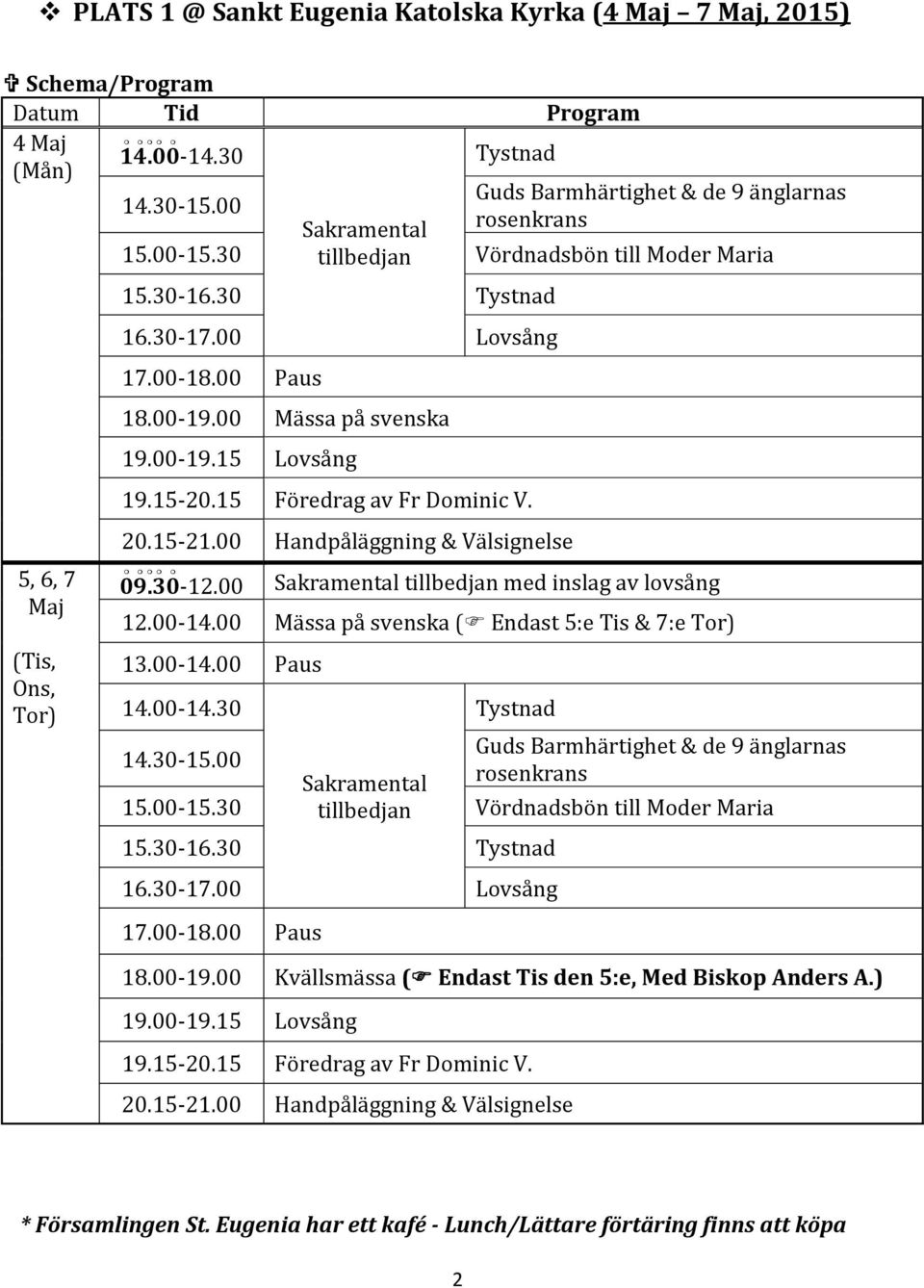 00 Sakramental tillbedjan med inslag av lovsång 12.00-14.00 Mässa på svenska ( Endast 5:e Tis & 7:e Tor) 13.00-14.00 Paus 14.00-14.30 Sakramental rosenkrans 18.00-19.