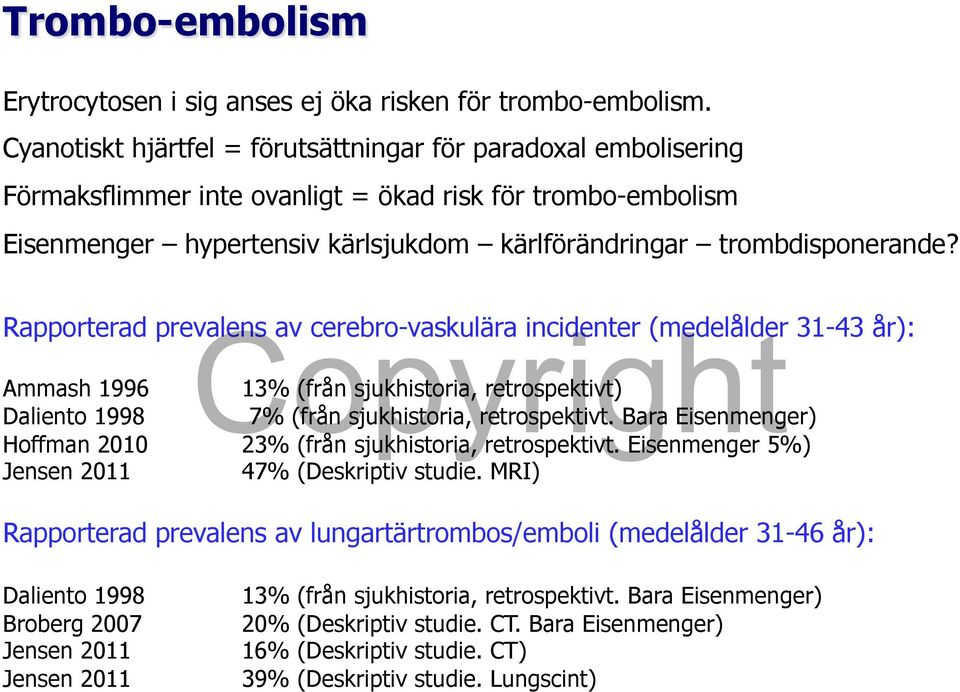 Rapporterad prevalens av cerebro-vaskulära incidenter (medelålder 31-43 år): Ammash 1996 13% (från sjukhistoria, retrospektivt) Daliento 1998 7% (från sjukhistoria, retrospektivt.