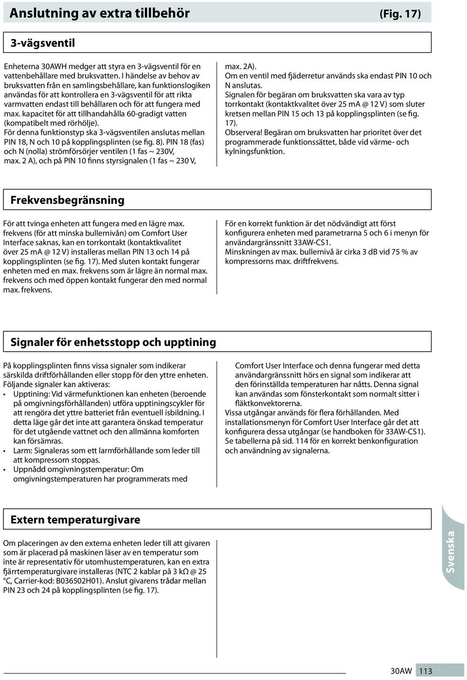 max. kapacitet för att tillhandahålla 60-gradigt vatten (kompatibelt med rörhölje). För denna funktionstyp ska -vägsventilen anslutas mellan och N (nolla) strömförsörjer ventilen (1 fas ~ 0V, max. ).