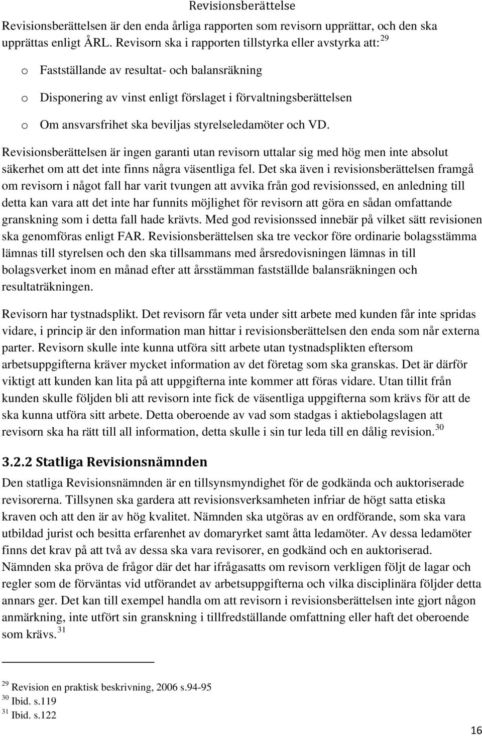 beviljas styrelseledamöter och VD. Revisionsberättelsen är ingen garanti utan revisorn uttalar sig med hög men inte absolut säkerhet om att det inte finns några väsentliga fel.