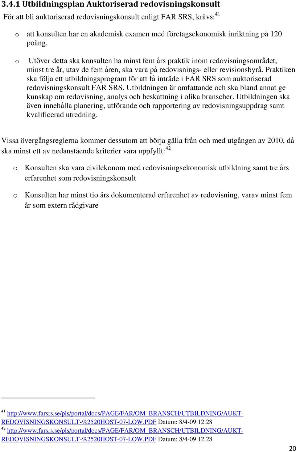 Praktiken ska följa ett utbildningsprogram för att få inträde i FAR SRS som auktoriserad redovisningskonsult FAR SRS.