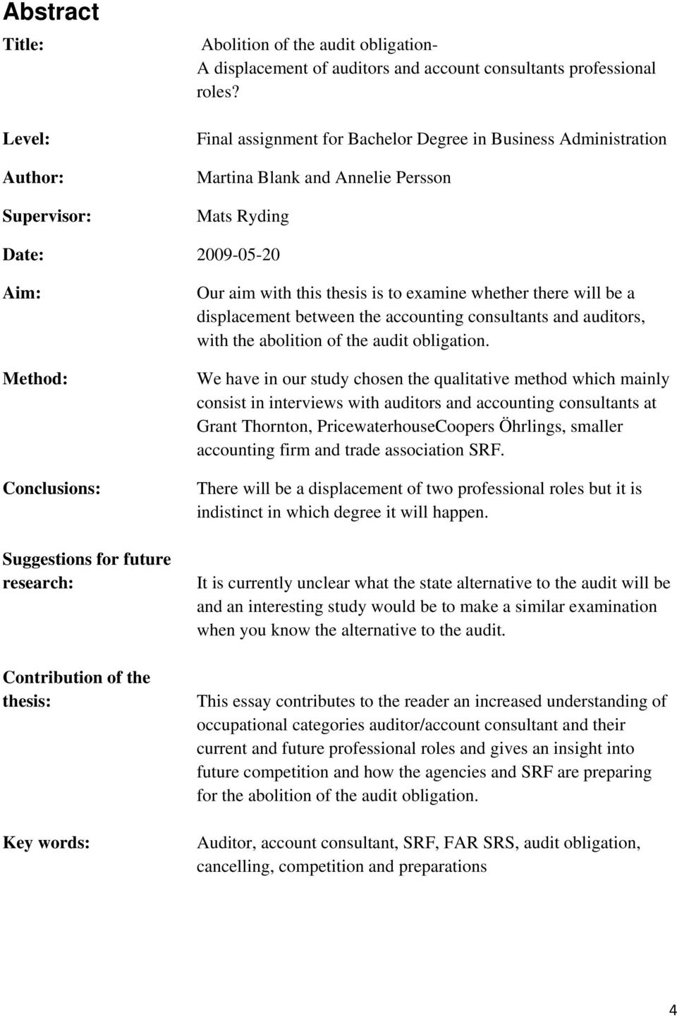 of the thesis: Key words: Our aim with this thesis is to examine whether there will be a displacement between the accounting consultants and auditors, with the abolition of the audit obligation.