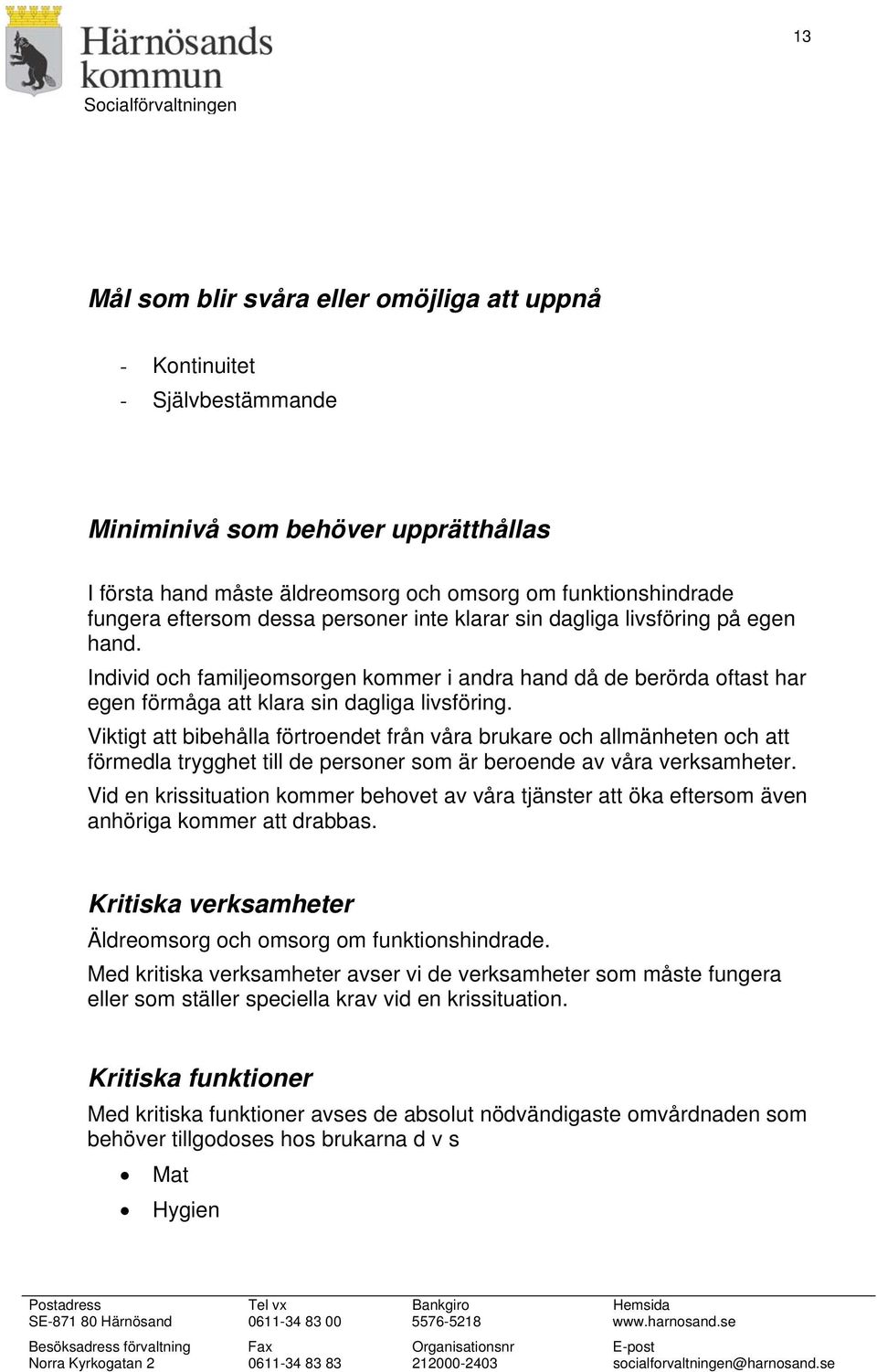 Viktigt att bibehålla förtroendet från våra brukare och allmänheten och att förmedla trygghet till de personer som är beroende av våra verksamheter.