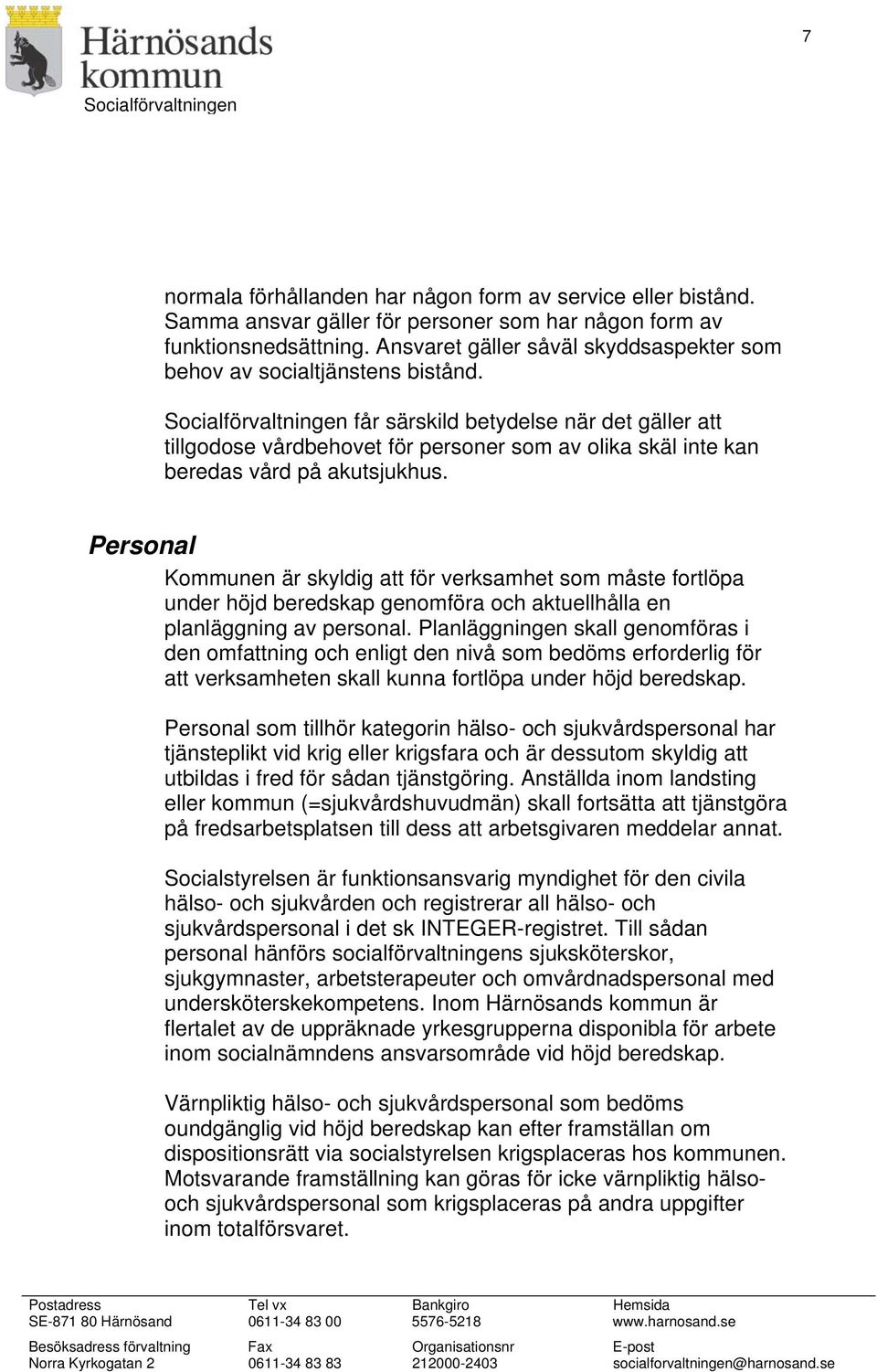 får särskild betydelse när det gäller att tillgodose vårdbehovet för personer som av olika skäl inte kan beredas vård på akutsjukhus.