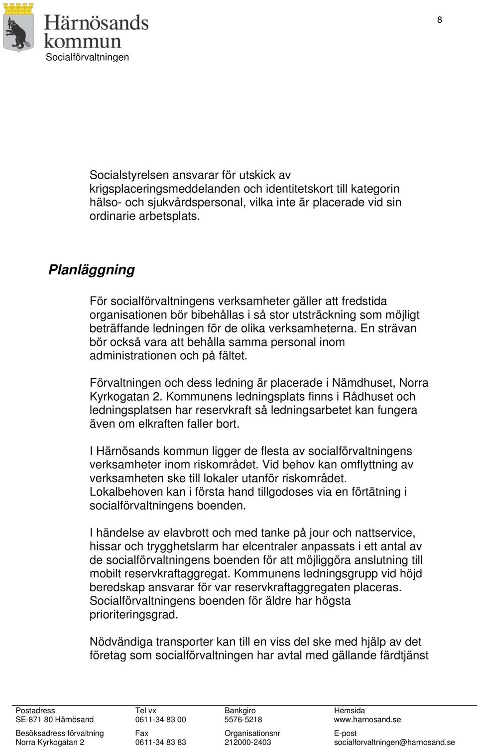 En strävan bör också vara att behålla samma personal inom administrationen och på fältet. Förvaltningen och dess ledning är placerade i Nämdhuset, Norra Kyrkogatan 2.