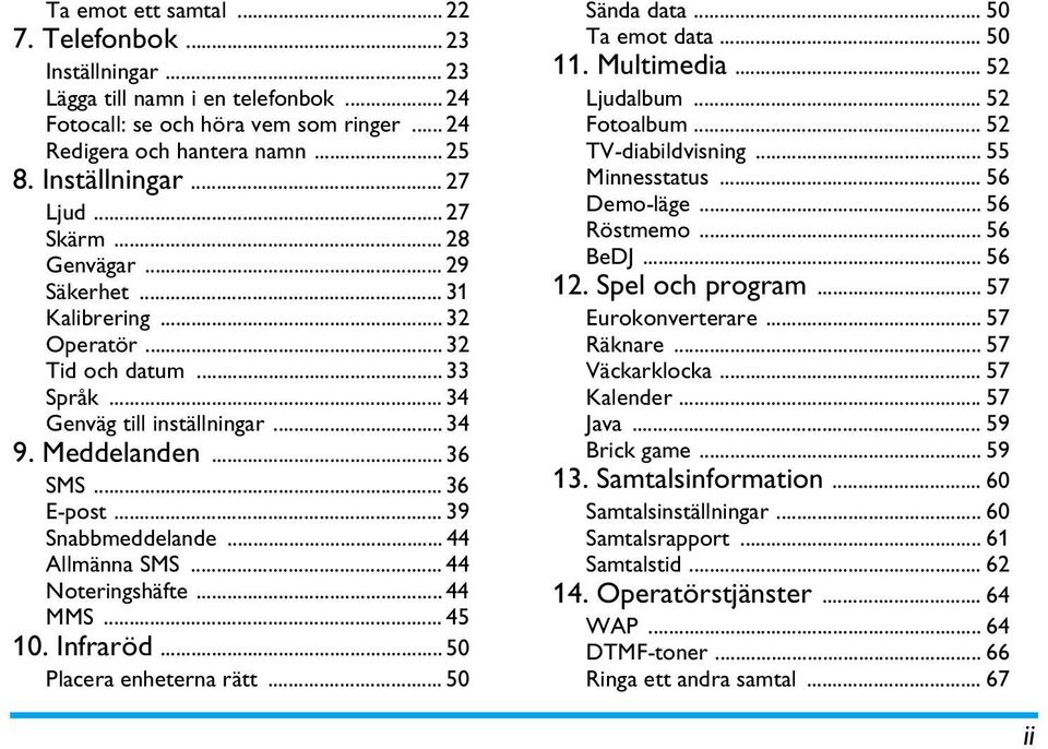 .. 39 Snabbmeddelande... 44 Allmänna SMS... 44 Noteringshäfte... 44 MMS... 45 10. Infraröd... 50 Placera enheterna rätt... 50 Sända data... 50 Ta emot data... 50 11. Multimedia... 52 Ljudalbum.