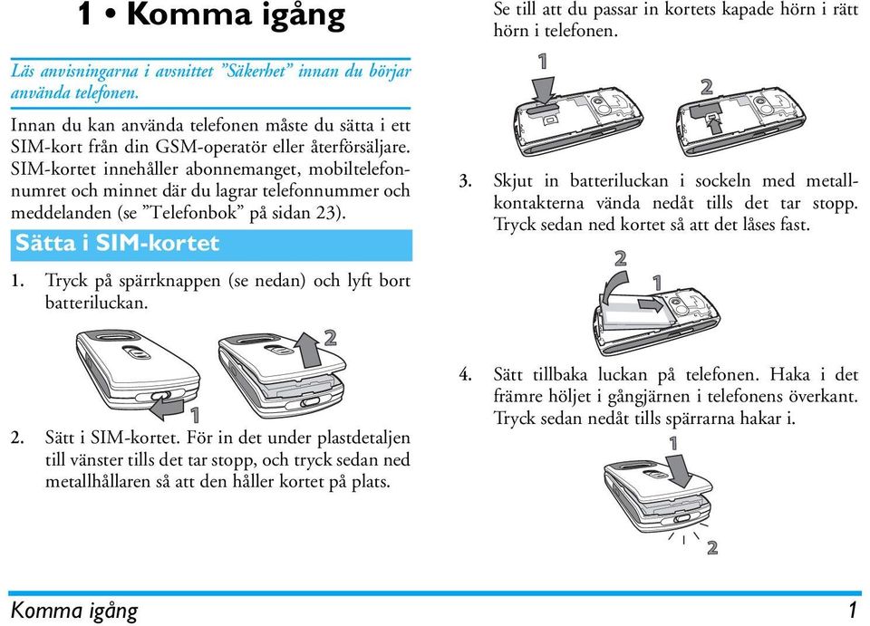 Tryck på spärrknappen (se nedan) och lyft bort batteriluckan. Se till att du passar in kortets kapade hörn i rätt hörn i telefonen. 3.