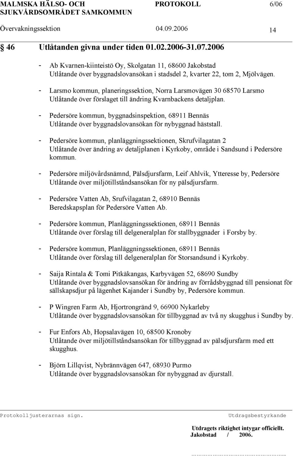 - Pedersöre kommun, byggnadsinspektion, 68911 Bennäs Utlåtande över byggnadslovansökan för nybyggnad häststall.