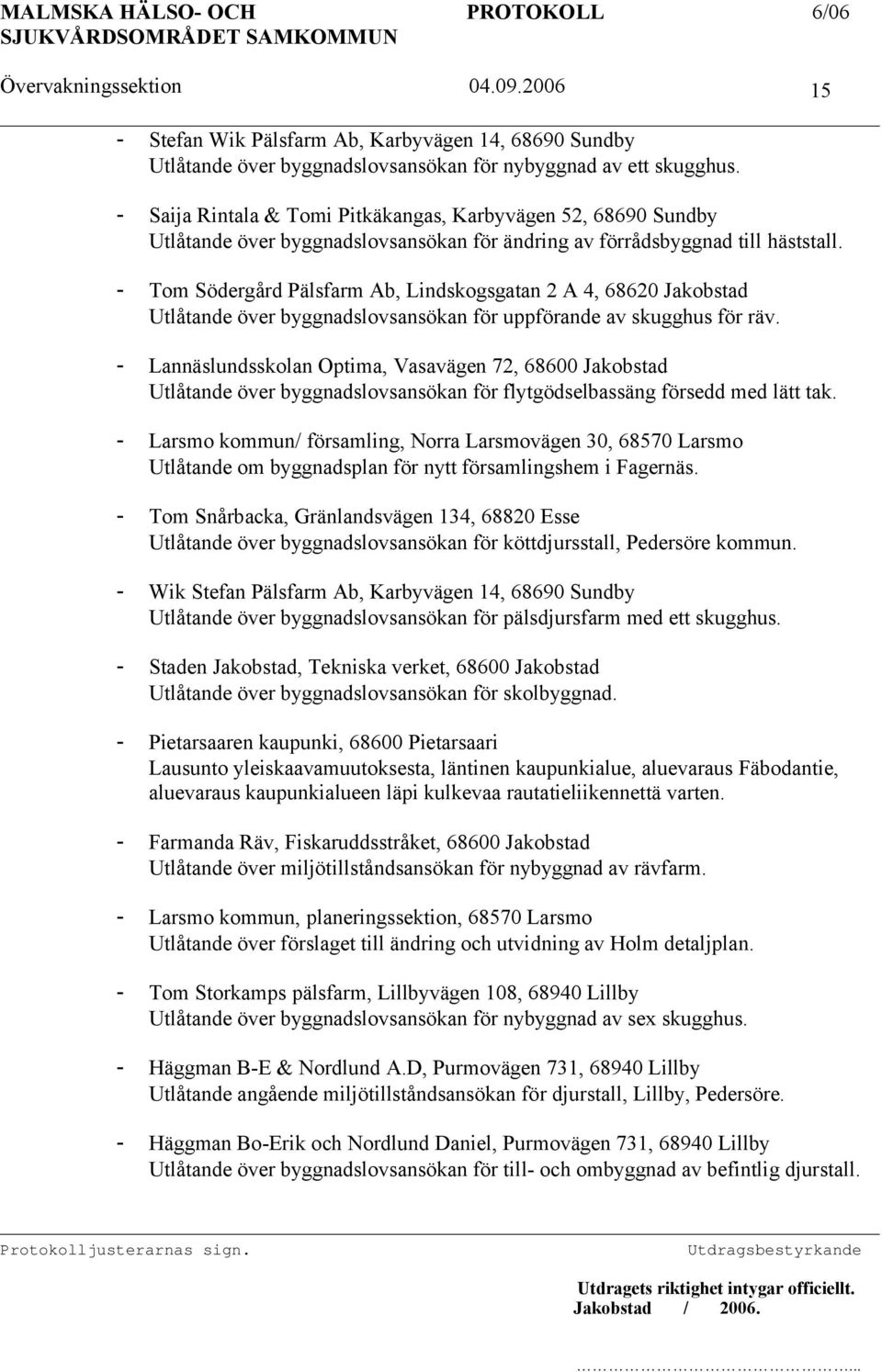 - Tom Södergård Pälsfarm Ab, Lindskogsgatan 2 A 4, 68620 Jakobstad Utlåtande över byggnadslovsansökan för uppförande av skugghus för räv.