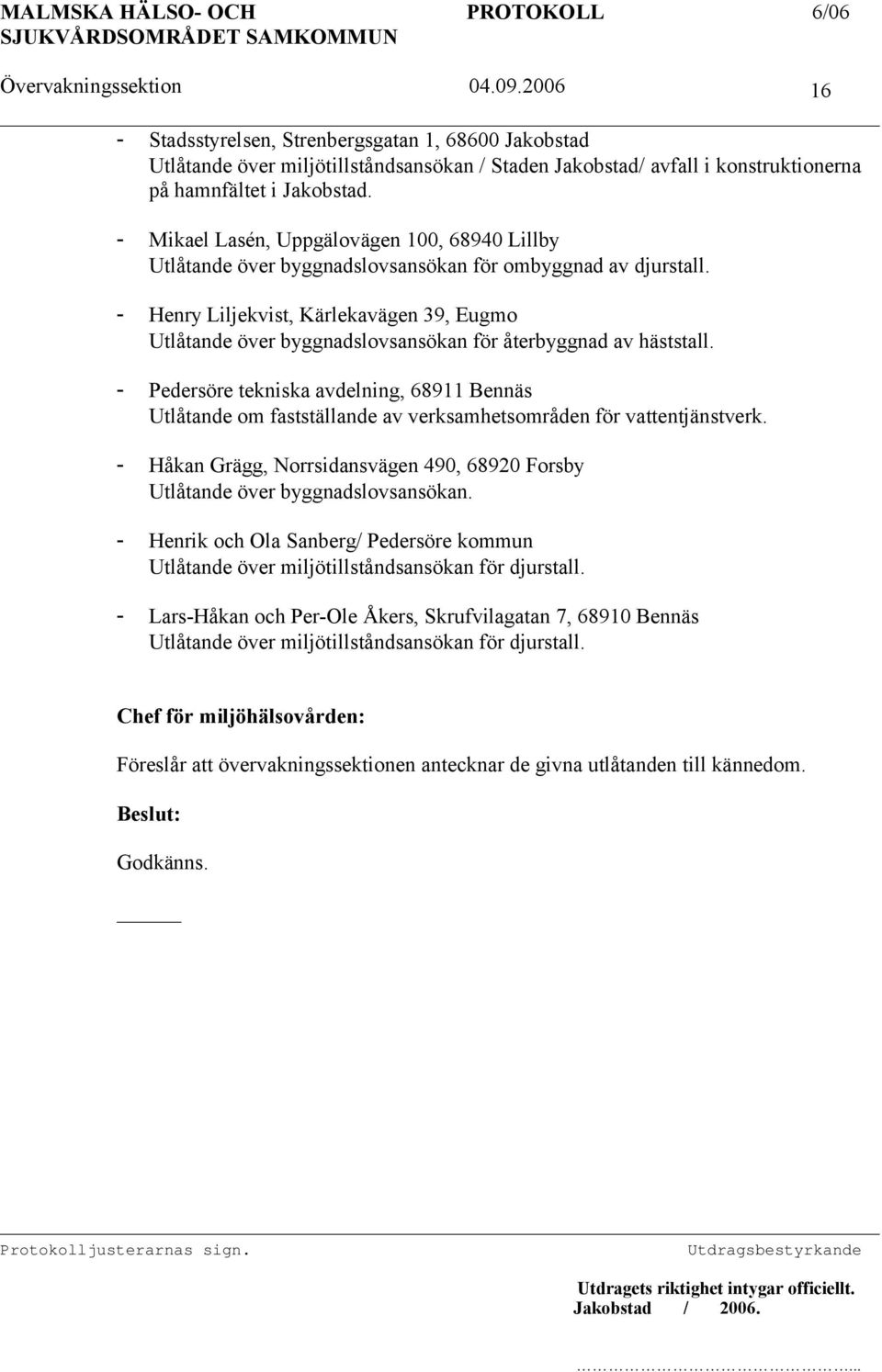 - Henry Liljekvist, Kärlekavägen 39, Eugmo Utlåtande över byggnadslovsansökan för återbyggnad av häststall.