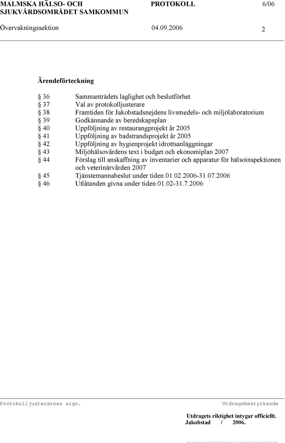 Uppföljning av hygienprojekt idrottsanläggningar 43 Miljöhälsovårdens text i budget och ekonomiplan 2007 44 Förslag till anskaffning av inventarier