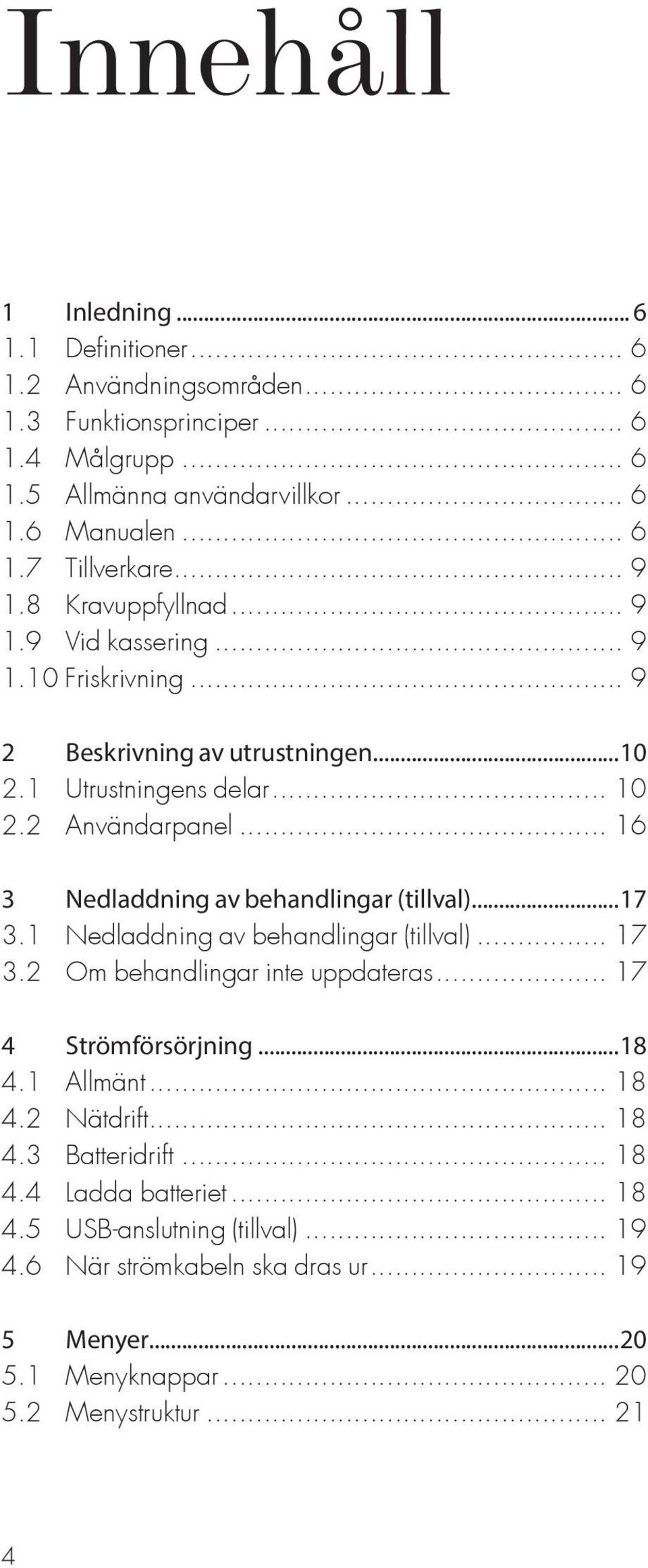 .. 16 3 Nedladdning av behandlingar (tillval)...17 3.1 Nedladdning av behandlingar (tillval)... 17 3.2 Om behandlingar inte uppdateras... 17 4 Strömförsörjning...18 4.1 Allmänt... 18 4.