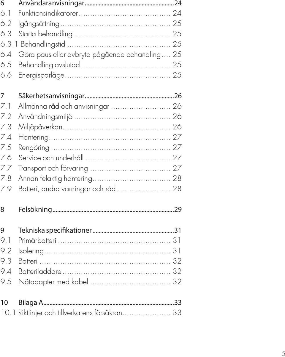 .. 27 7.7 Transport och förvaring... 27 7.8 Annan felaktig hantering... 28 7.9 Batteri, andra varningar och råd... 28 8 Felsökning...29 9 Tekniska specifikationer...31 9.1 Primärbatteri... 31 9.