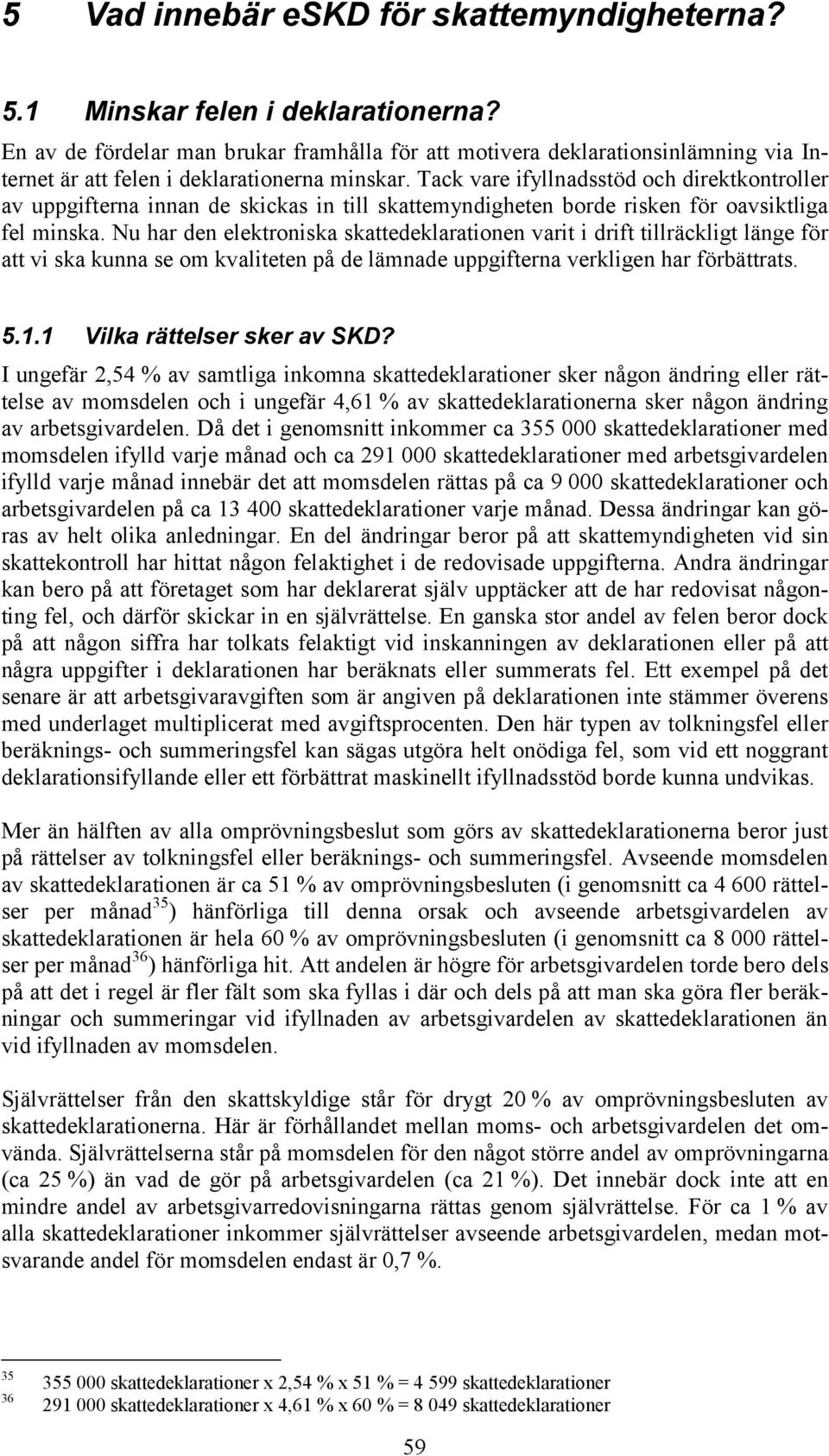 Tack vare ifyllnadsstöd och direktkontroller av uppgifterna innan de skickas in till skattemyndigheten borde risken för oavsiktliga fel minska.