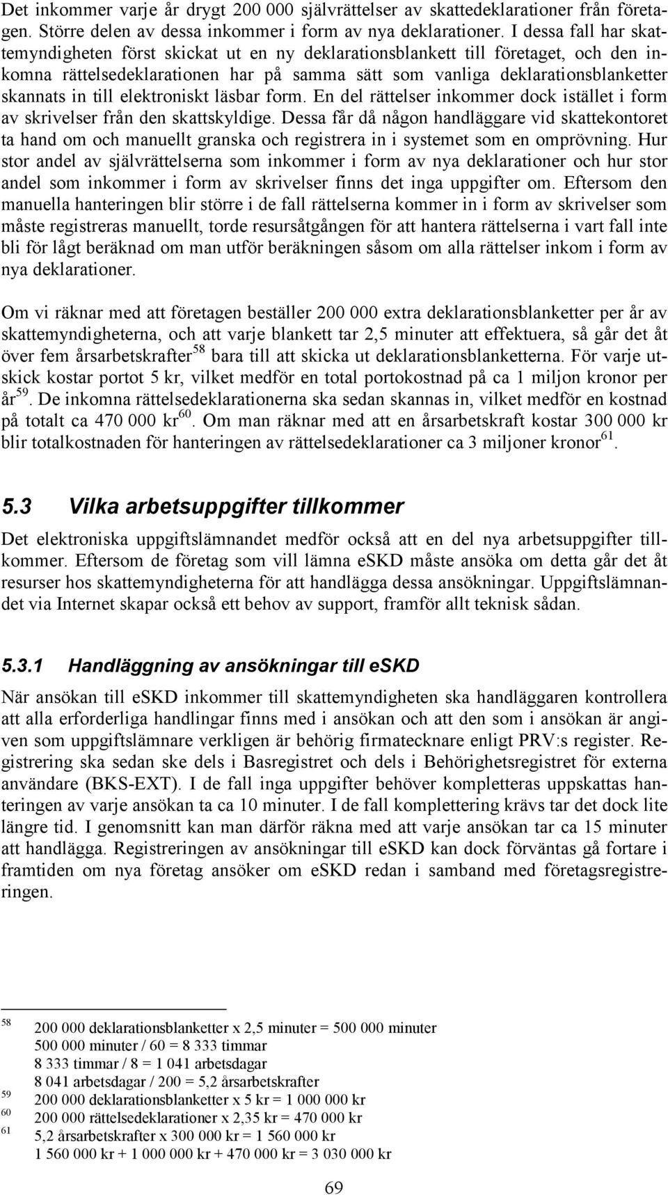 till elektroniskt läsbar form. En del rättelser inkommer dock istället i form av skrivelser från den skattskyldige.