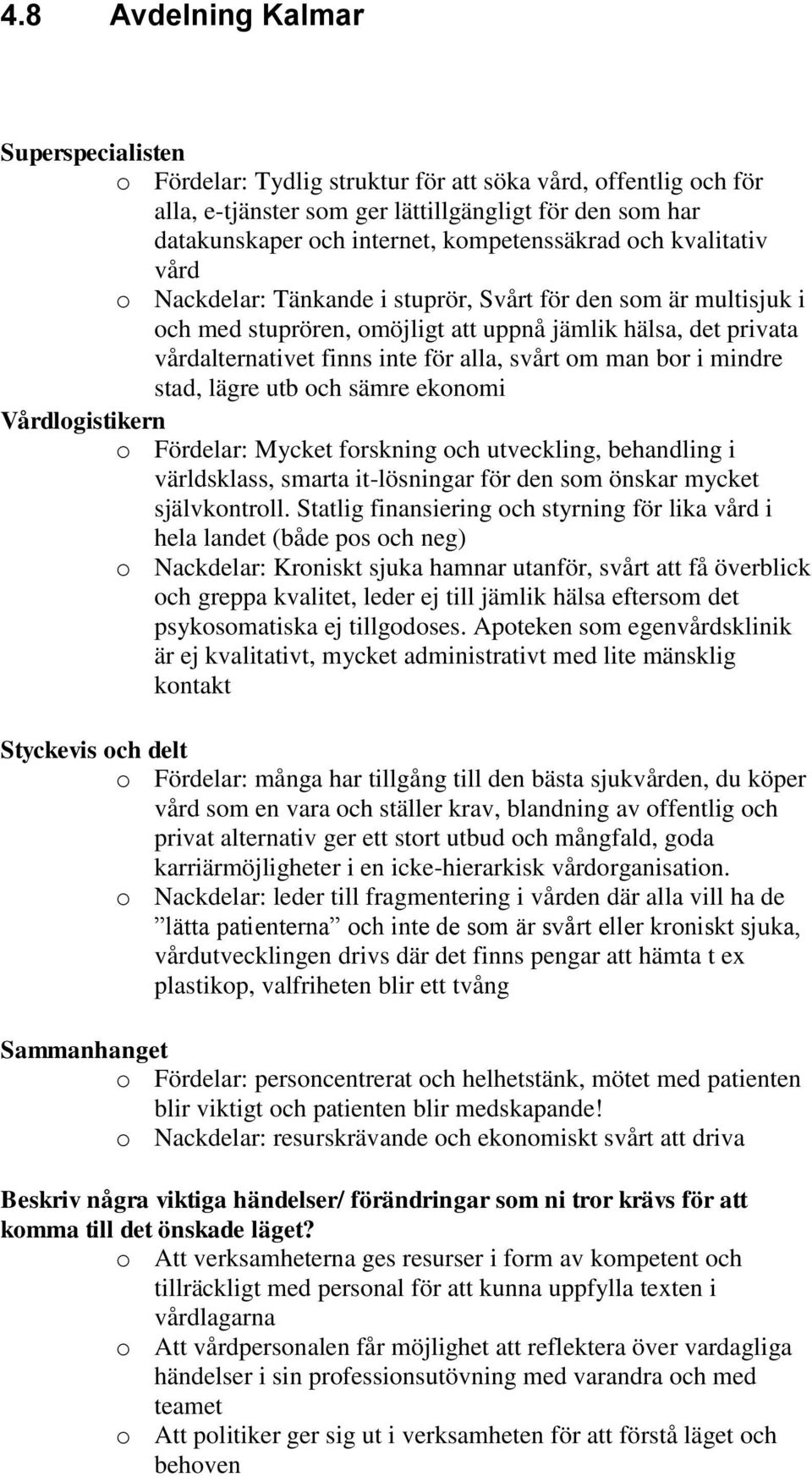 stad, lägre utb och sämre ekonomi Vårdlogistikern o Mycket forskning och utveckling, behandling i världsklass, smarta it-lösningar för den som önskar mycket självkontroll.