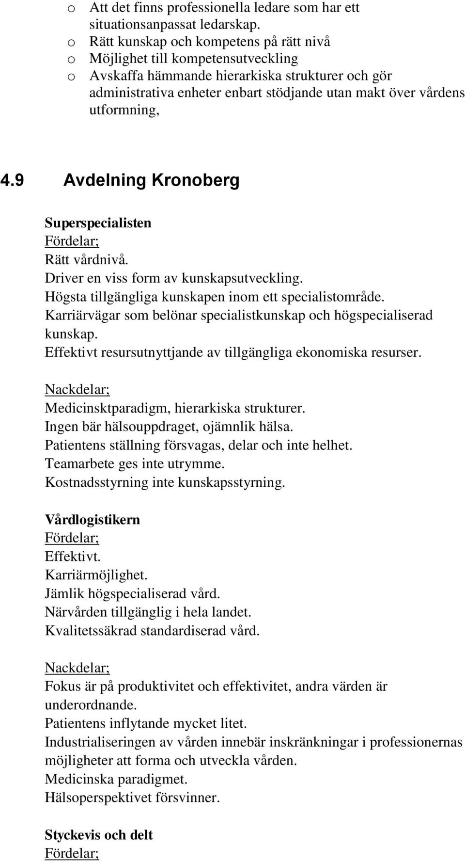 utformning, 4.9 Avdelning Kronoberg Superspecialisten Fördelar; Rätt vårdnivå. Driver en viss form av kunskapsutveckling. Högsta tillgängliga kunskapen inom ett specialistområde.