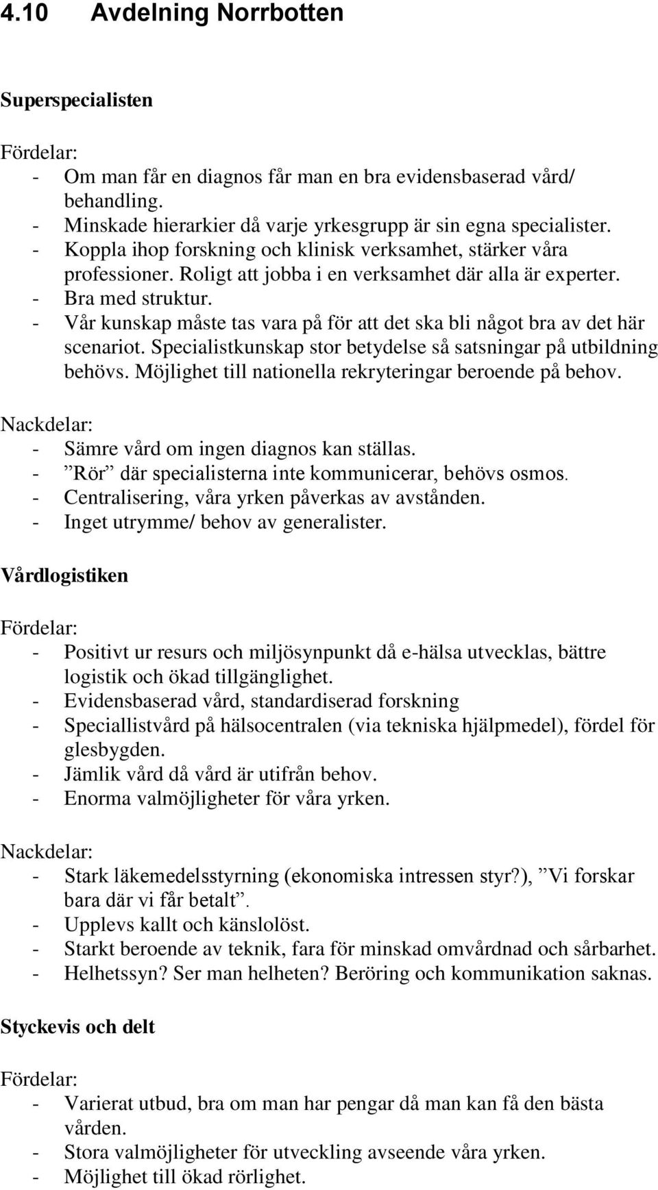 - Vår kunskap måste tas vara på för att det ska bli något bra av det här scenariot. Specialistkunskap stor betydelse så satsningar på utbildning behövs.