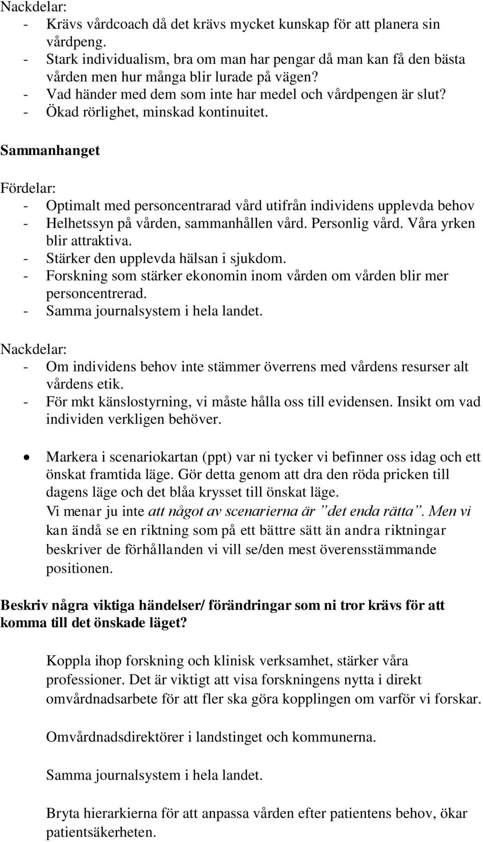 Sammanhanget - Optimalt med personcentrarad vård utifrån individens upplevda behov - Helhetssyn på vården, sammanhållen vård. Personlig vård. Våra yrken blir attraktiva.