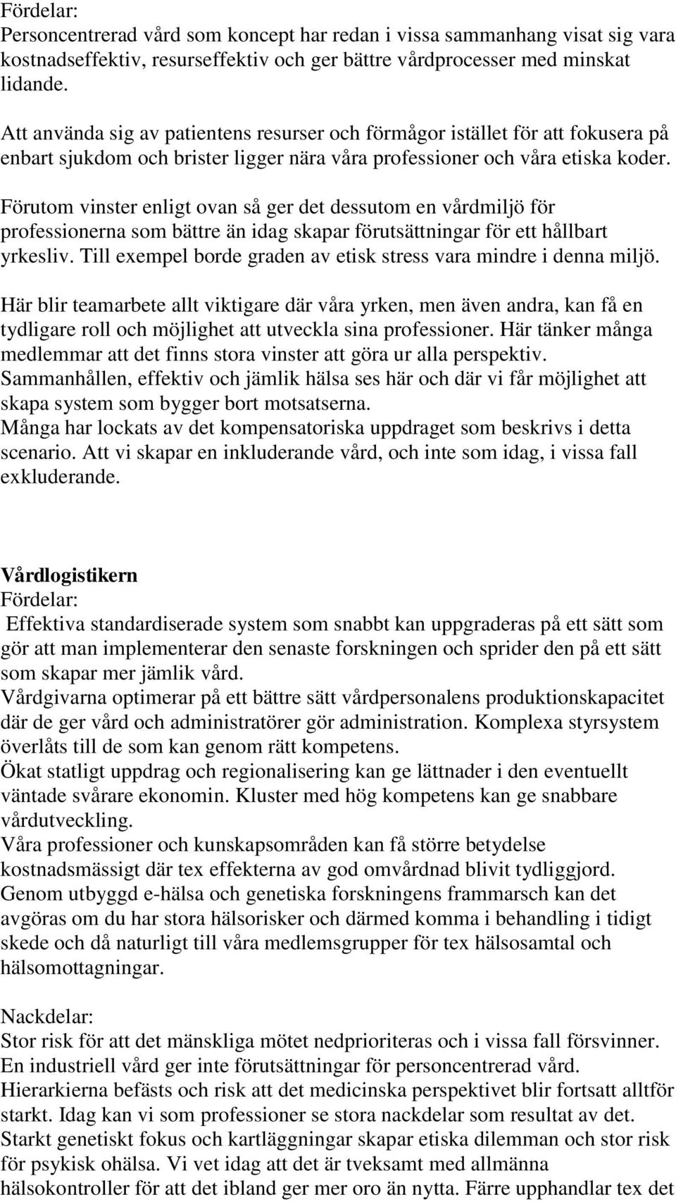 Förutom vinster enligt ovan så ger det dessutom en vårdmiljö för professionerna som bättre än idag skapar förutsättningar för ett hållbart yrkesliv.