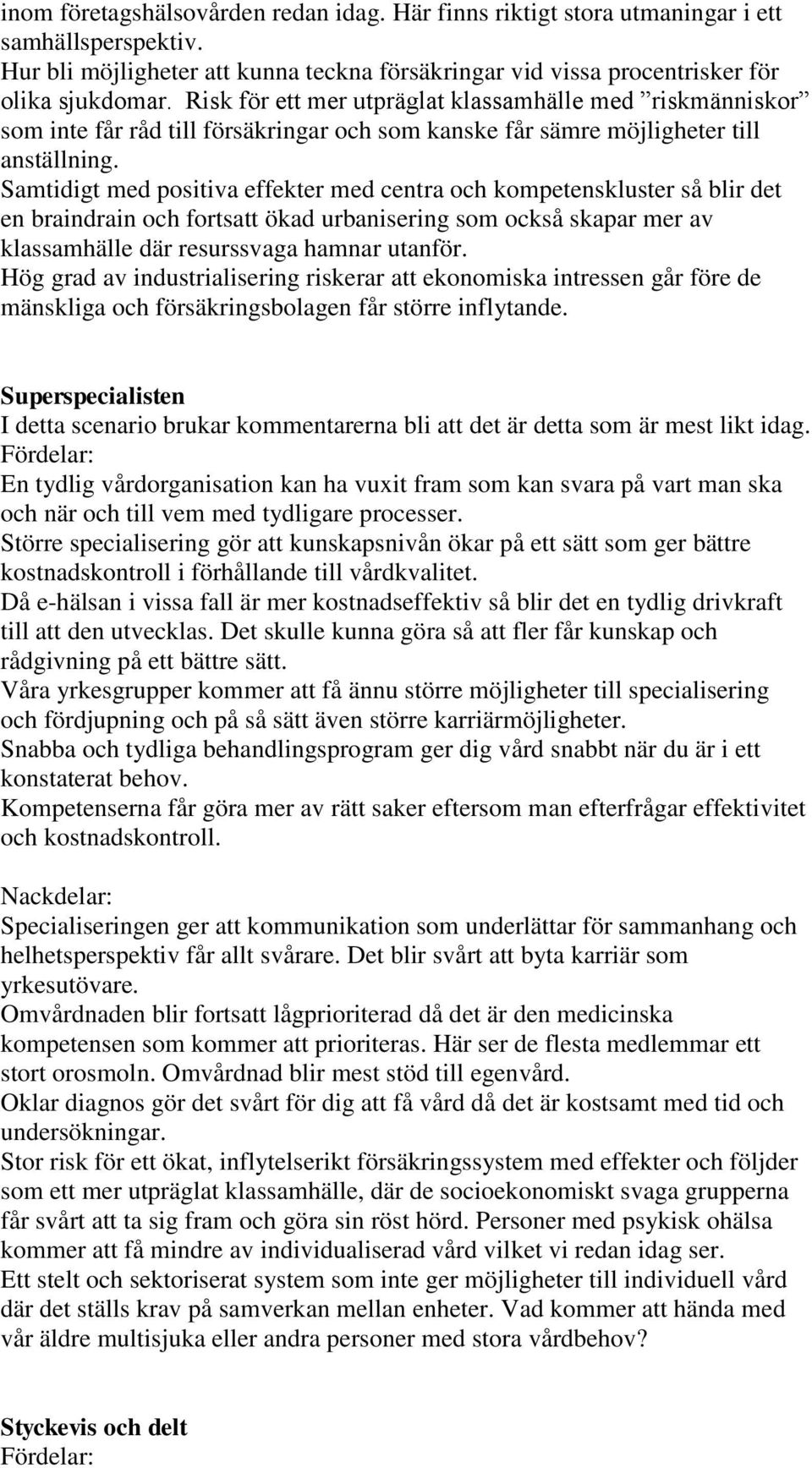 Samtidigt med positiva effekter med centra och kompetenskluster så blir det en braindrain och fortsatt ökad urbanisering som också skapar mer av klassamhälle där resurssvaga hamnar utanför.