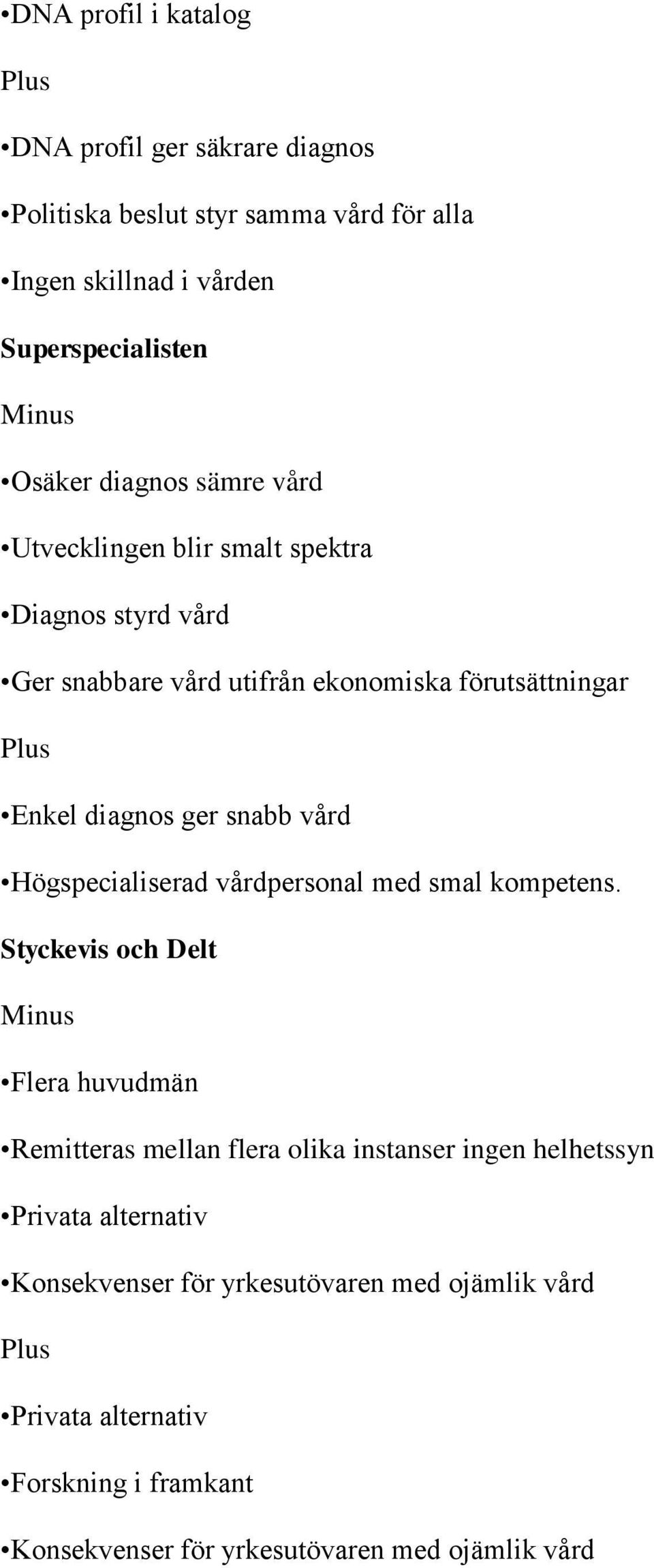 vård Högspecialiserad vårdpersonal med smal kompetens.