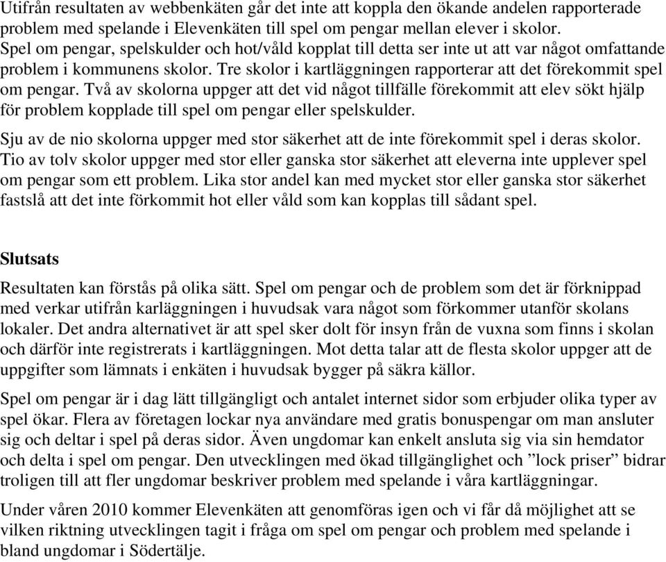 Två av na uppger att det vid något tillfälle förekommit att elev sökt hjälp för problem kopplade till spel om pengar eller spelskulder.