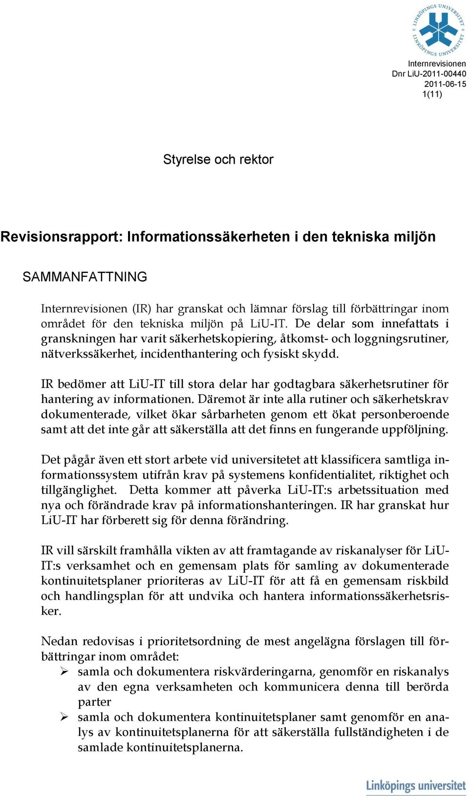 IR bedömer att LiU-IT till stora delar har godtagbara säkerhetsrutiner för hantering av informationen.