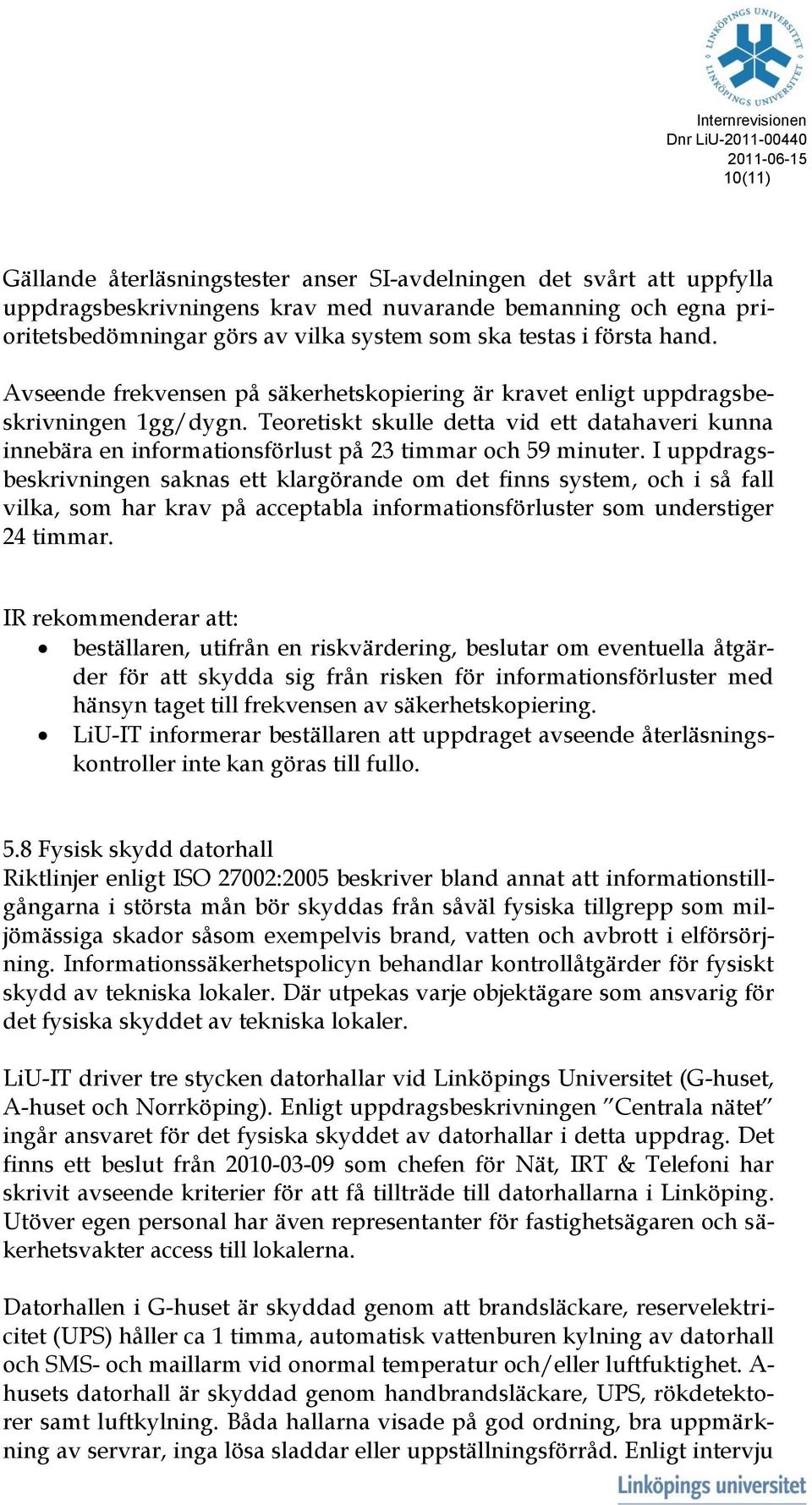 Teoretiskt skulle detta vid ett datahaveri kunna innebära en informationsförlust på 23 timmar och 59 minuter.