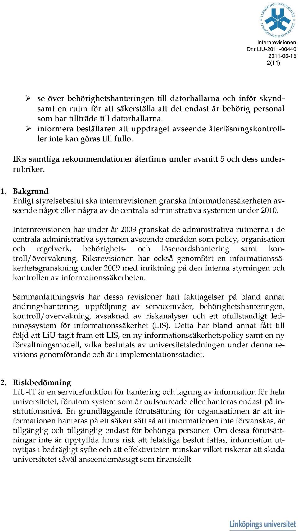 Bakgrund Enligt styrelsebeslut ska internrevisionen granska informationssäkerheten avseende något eller några av de centrala administrativa systemen under 2010.