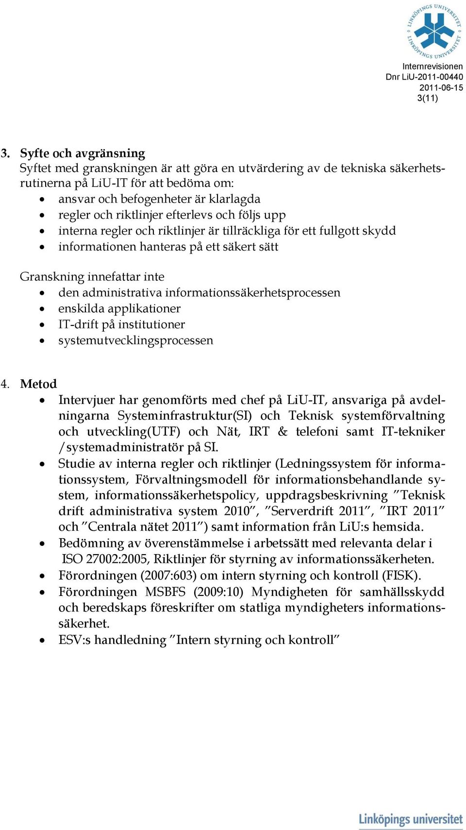 efterlevs och följs upp interna regler och riktlinjer är tillräckliga för ett fullgott skydd informationen hanteras på ett säkert sätt Granskning innefattar inte den administrativa