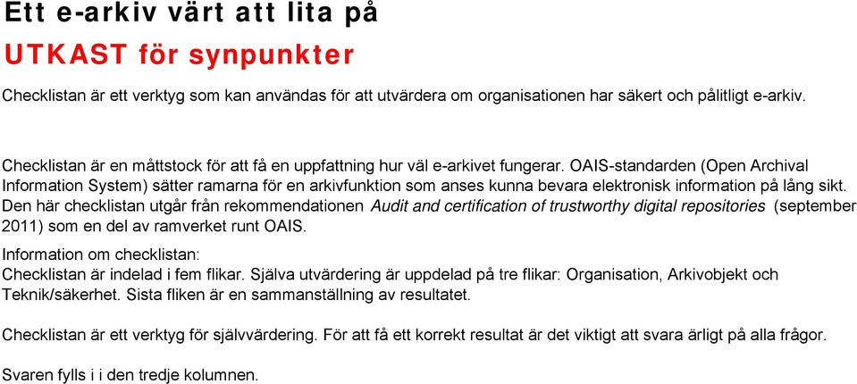 OAIS-standarden (Open Archival Information System) sätter ramarna för en arkivfunktion som anses kunna bevara elektronisk information på lång sikt.