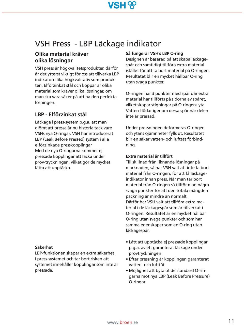 VSH har introducerat LBP (Leak Before Pressed) system i alla elförzinkade presskopplingar Med de nya O-ringarna kommer ej pressade kopplingar att läcka under prov-tryckningen, vilket gör de mycket