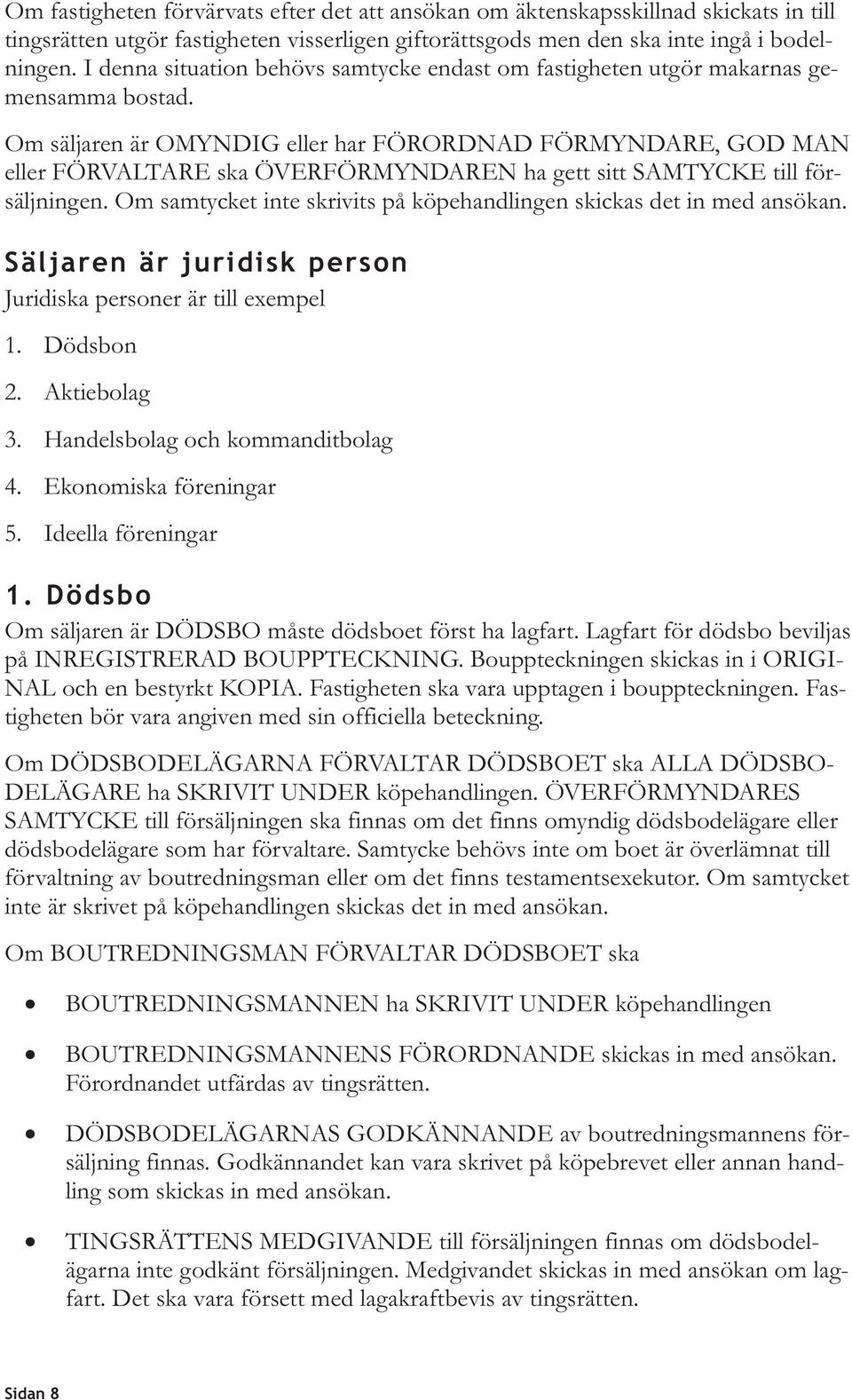 Om säljaren är OMYNDIG eller har FÖRORDNAD FÖRMYNDARE, GOD MAN eller FÖRVALTARE ska ÖVERFÖRMYNDAREN ha gett sitt SAMTYCKE till försäljningen.