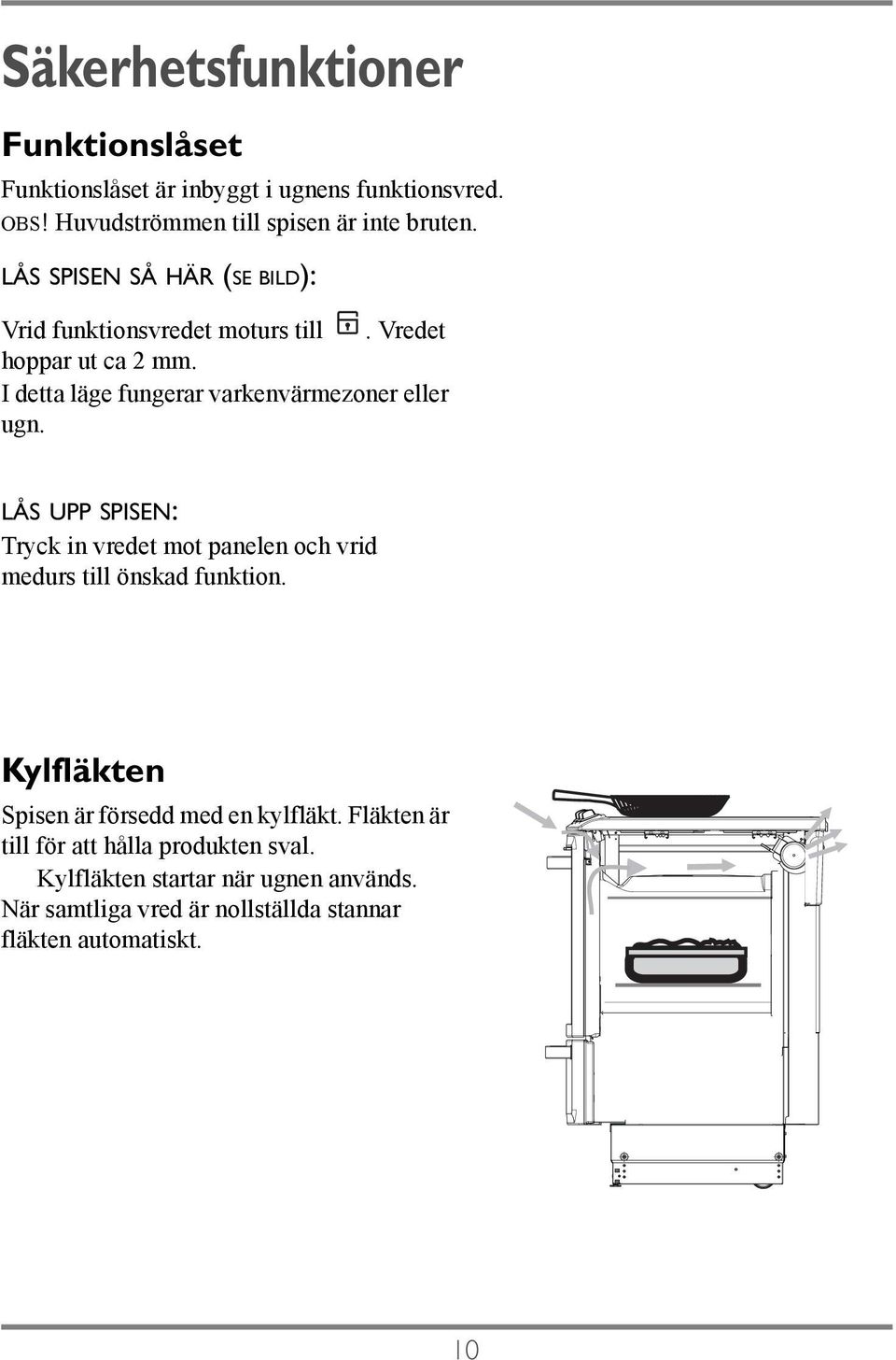 I detta läge fungerar varkenvärmezoner eller ugn. LÅS UPP SPISEN: Tryck in vredet mot panelen och vrid medurs till önskad funktion.