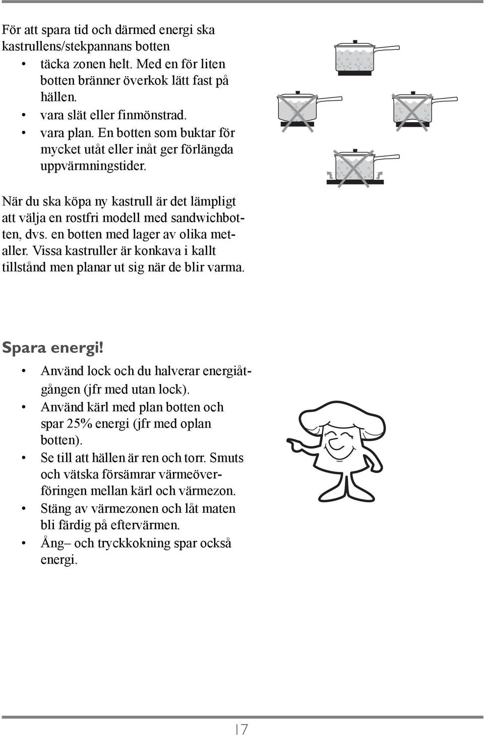 en botten med lager av olika metaller. Vissa kastruller är konkava i kallt tillstånd men planar ut sig när de blir varma. Spara energi! Använd lock och du halverar energiåtgången (jfr med utan lock).